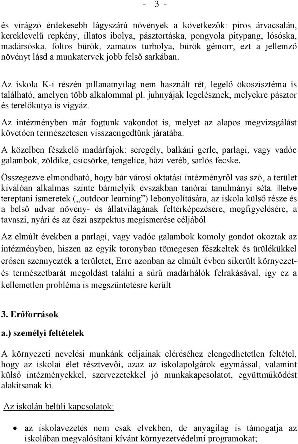 Az iskola K-i részén pillanatnyilag nem használt rét, legelő ökoszisztéma is található, amelyen több alkalommal pl. juhnyájak legelésznek, melyekre pásztor és terelőkutya is vigyáz.