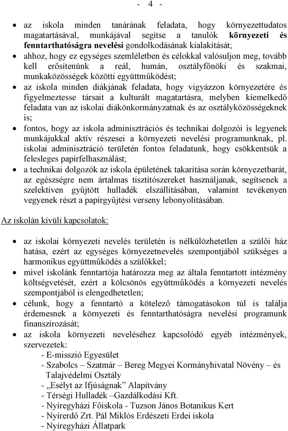 vigyázzon környezetére és figyelmeztesse társait a kulturált magatartásra, melyben kiemelkedő feladata van az iskolai diákönkormányzatnak és az osztályközösségeknek is; fontos, hogy az iskola