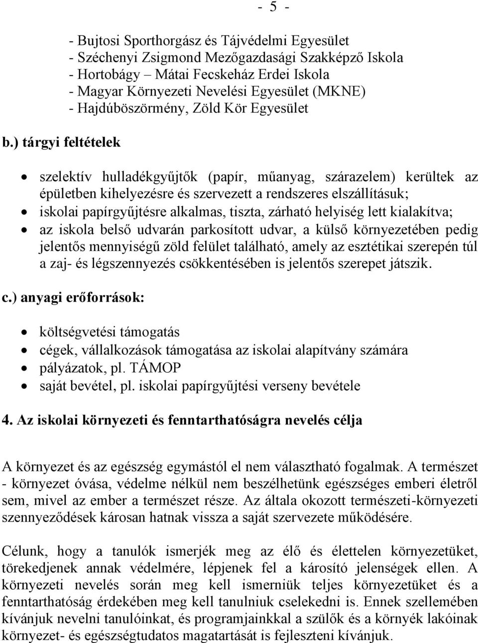 papírgyűjtésre alkalmas, tiszta, zárható helyiség lett kialakítva; az iskola belső udvarán parkosított udvar, a külső környezetében pedig jelentős mennyiségű zöld felület található, amely az