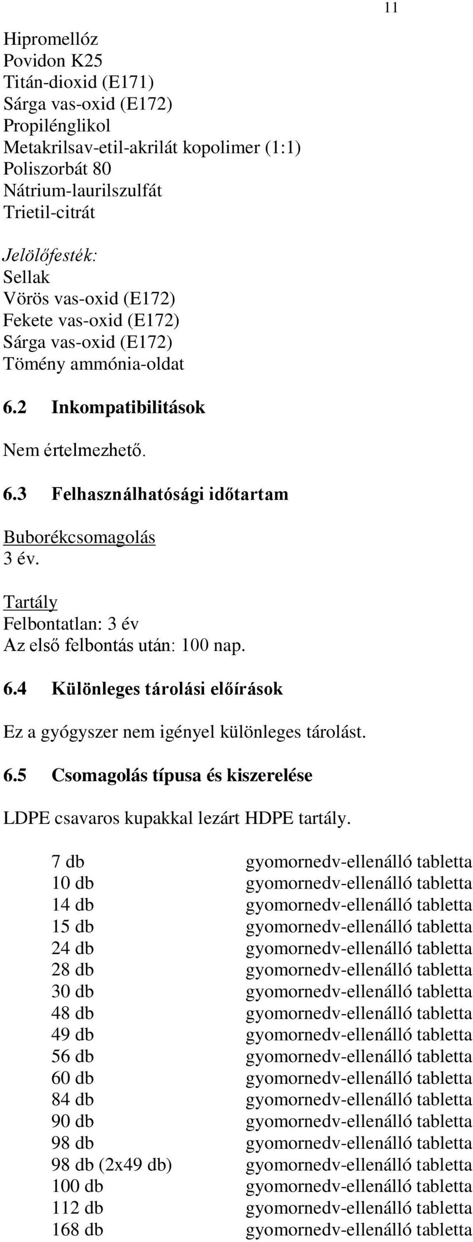 Tartály Felbontatlan: 3 év Az első felbontás után: 100 nap. 6.4 Különleges tárolási előírások Ez a gyógyszer nem igényel különleges tárolást. 6.5 Csomagolás típusa és kiszerelése LDPE csavaros kupakkal lezárt HDPE tartály.