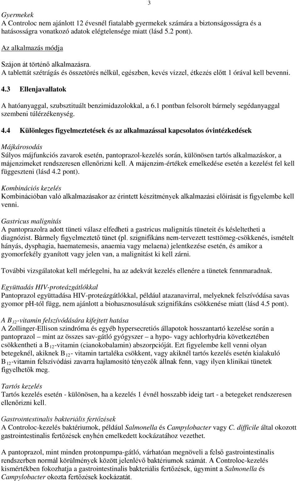 3 Ellenjavallatok A hatóanyaggal, szubsztituált benzimidazolokkal, a 6.1 pontban felsorolt bármely segédanyaggal szembeni túlérzékenység. 4.