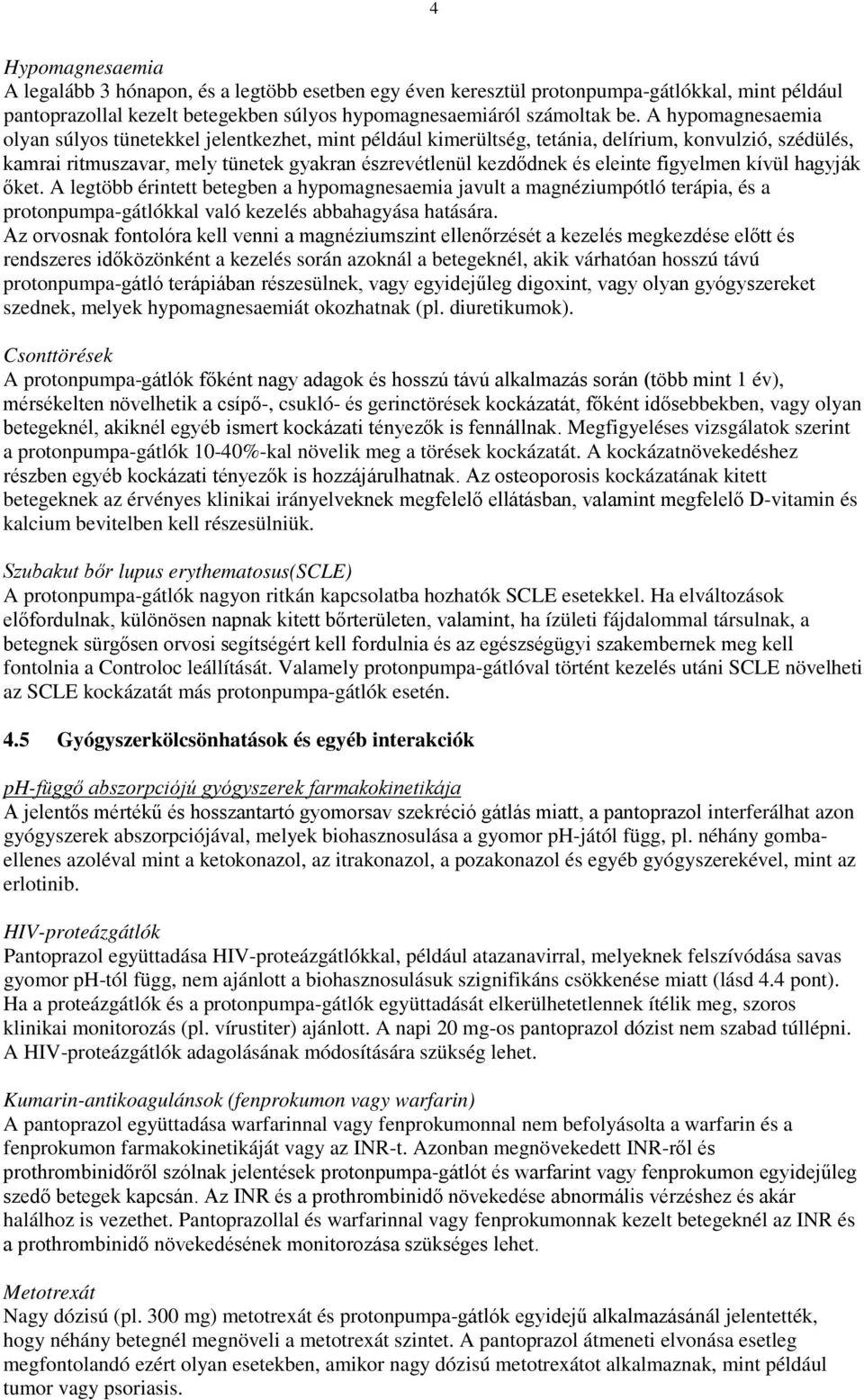 hagyják őket. A legtöbb érintett betegben a hypomagnesaemia javult a magnéziumpótló terápia, és a protonpumpa-gátlókkal való kezelés abbahagyása hatására.