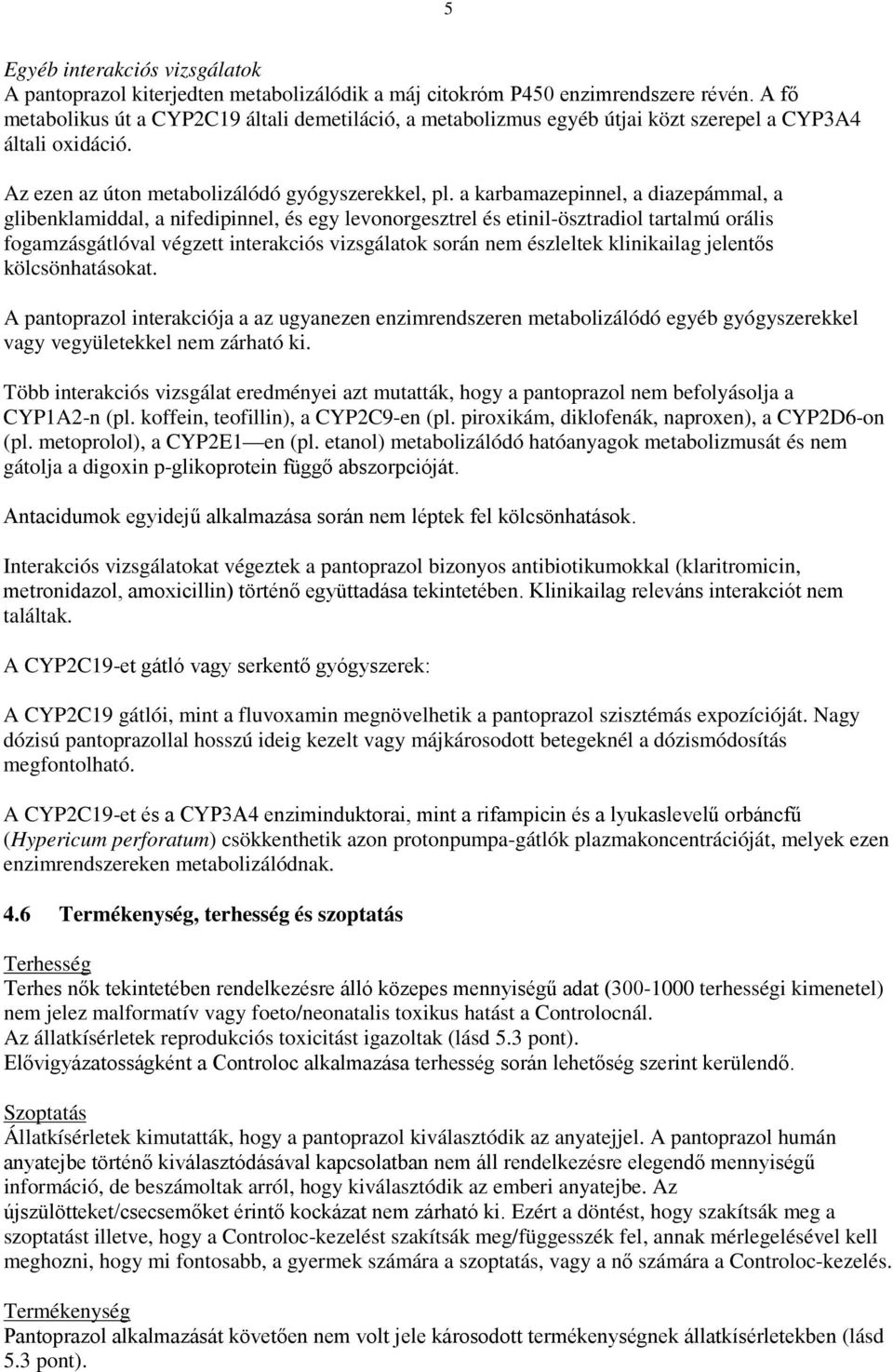 a karbamazepinnel, a diazepámmal, a glibenklamiddal, a nifedipinnel, és egy levonorgesztrel és etinil-ösztradiol tartalmú orális fogamzásgátlóval végzett interakciós vizsgálatok során nem észleltek