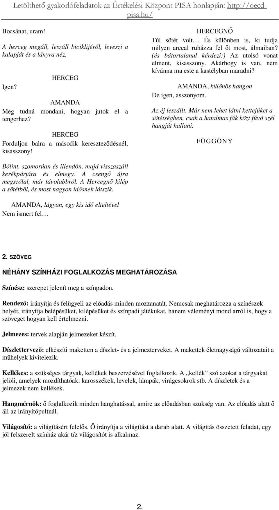 (és bátortalanul kérdezi:) Az utolsó vonat elment, kisasszony. Akárhogy is van, nem kívánna ma este a kastélyban maradni? AMANDA, különös hangon De igen, asszonyom. Az éj leszállt.