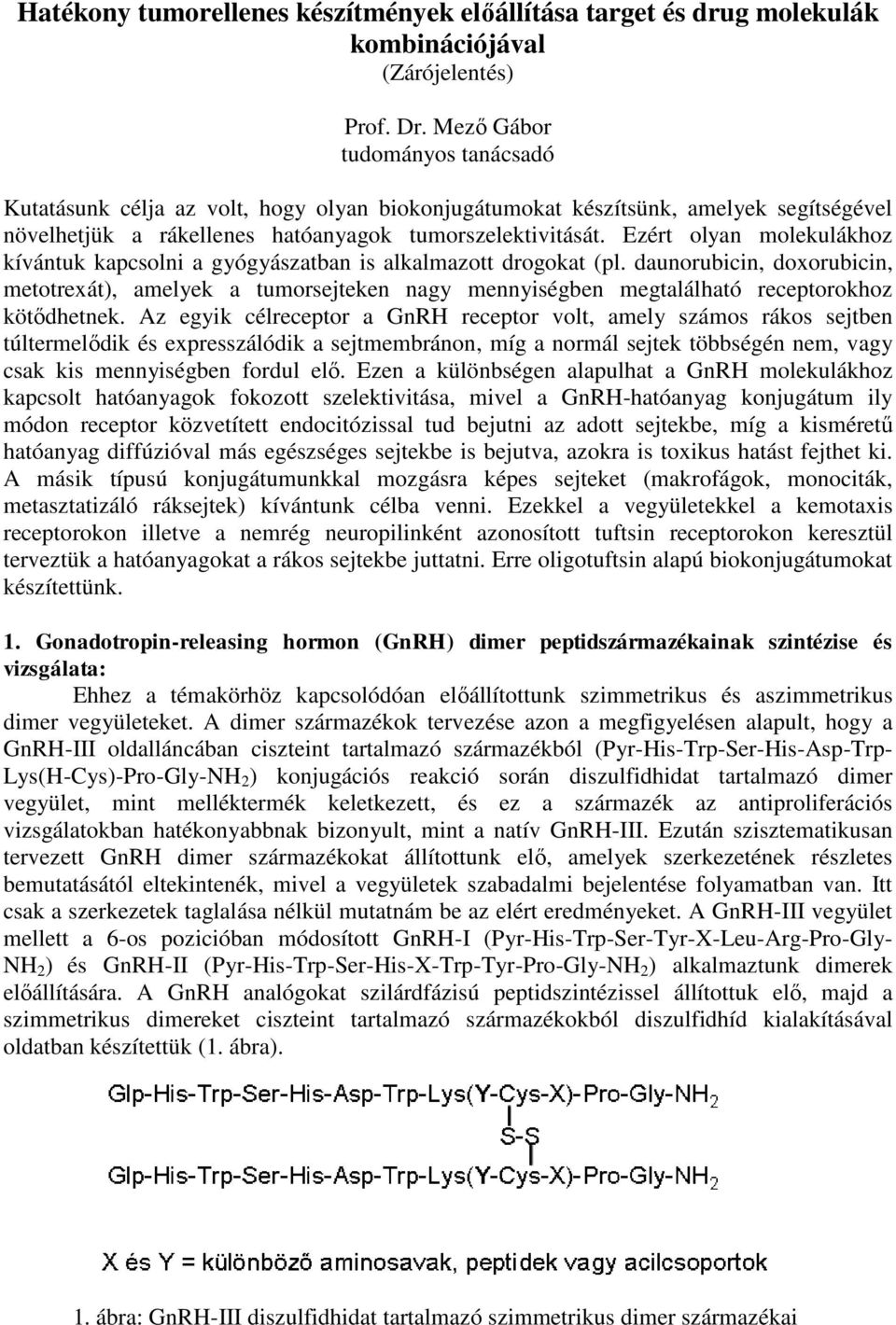 Ezért olyan molekulákhoz kívántuk kapcsolni a gyógyászatban is alkalmazott drogokat (pl.