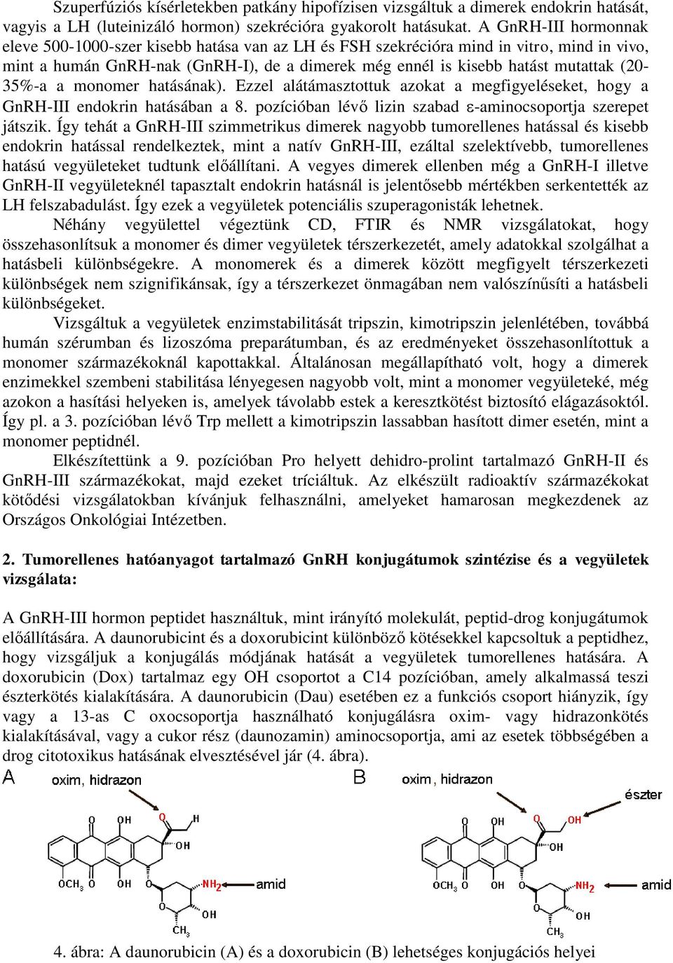 (20-35%-a a monomer hatásának). Ezzel alátámasztottuk azokat a megfigyeléseket, hogy a GnRH-III endokrin hatásában a 8. pozícióban lévő lizin szabad -aminocsoportja szerepet játszik.
