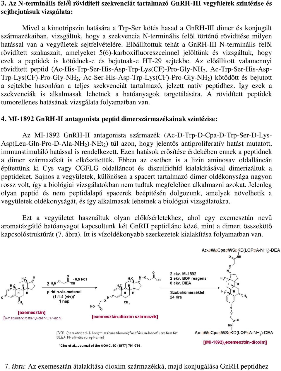Előállítottuk tehát a GnRH-III N-terminális felől rövidített szakaszait, amelyeket 5(6)-karboxifluoreszceinnel jelöltünk és vizsgáltuk, hogy ezek a peptidek is kötődnek-e és bejutnak-e HT-29 sejtekbe.