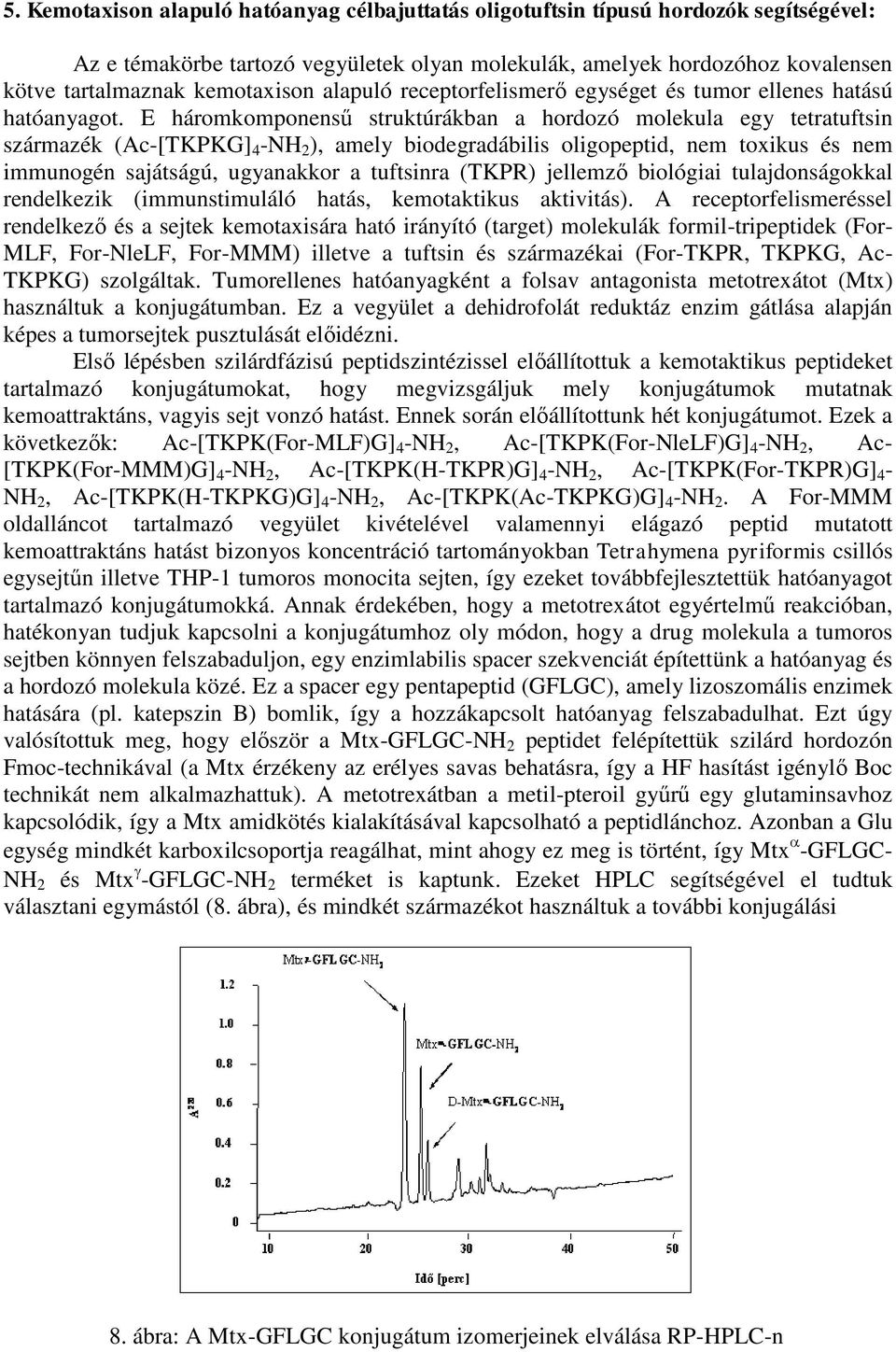 E háromkomponensű struktúrákban a hordozó molekula egy tetratuftsin származék (Ac-[TKPKG] 4 -NH 2 ), amely biodegradábilis oligopeptid, nem toxikus és nem immunogén sajátságú, ugyanakkor a tuftsinra