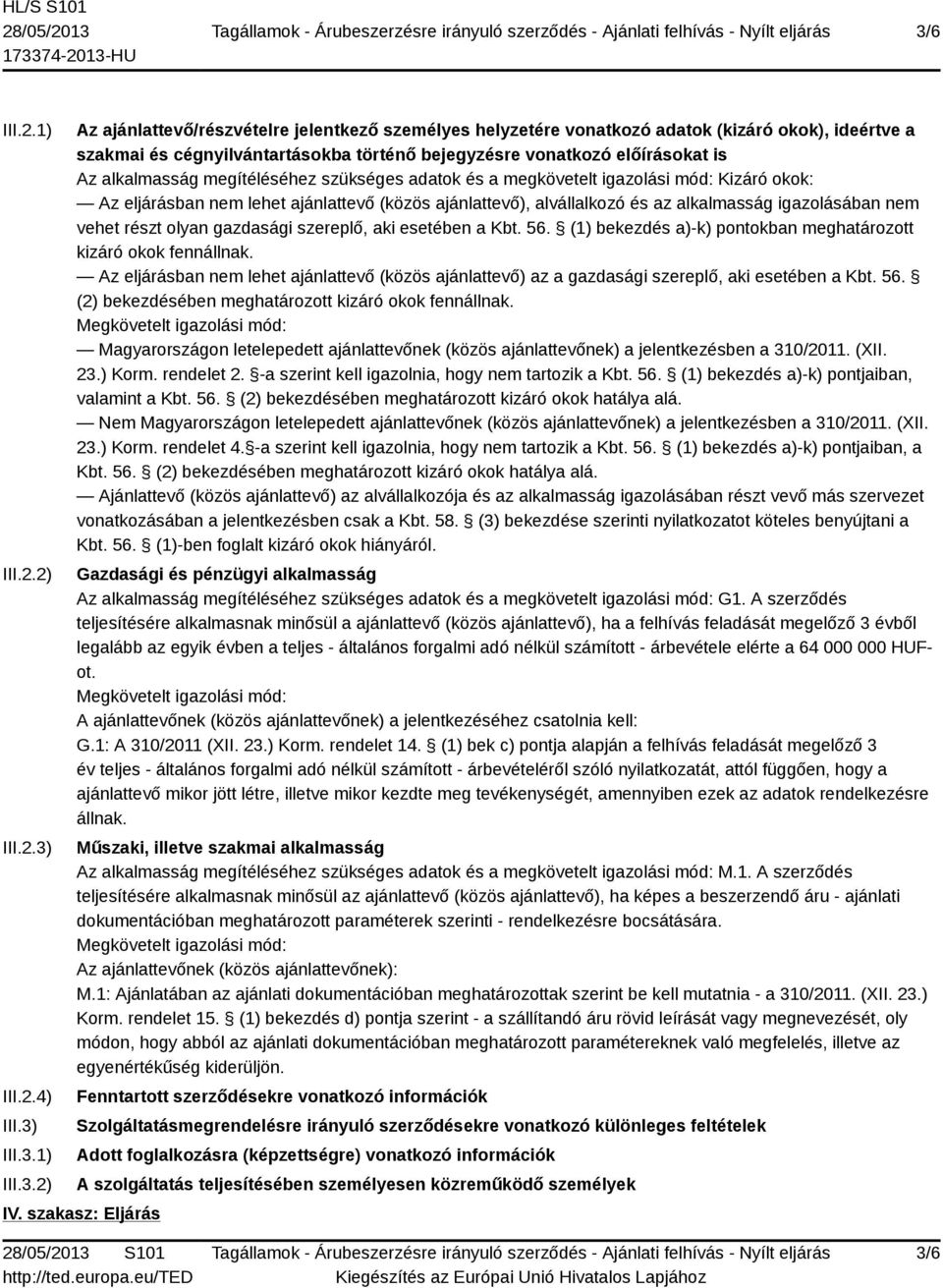 alvállalkozó és az alkalmasság igazolásában nem vehet részt olyan gazdasági szereplő, aki esetében a Kbt. 56. (1) bekezdés a)-k) pontokban meghatározott kizáró okok fennállnak.