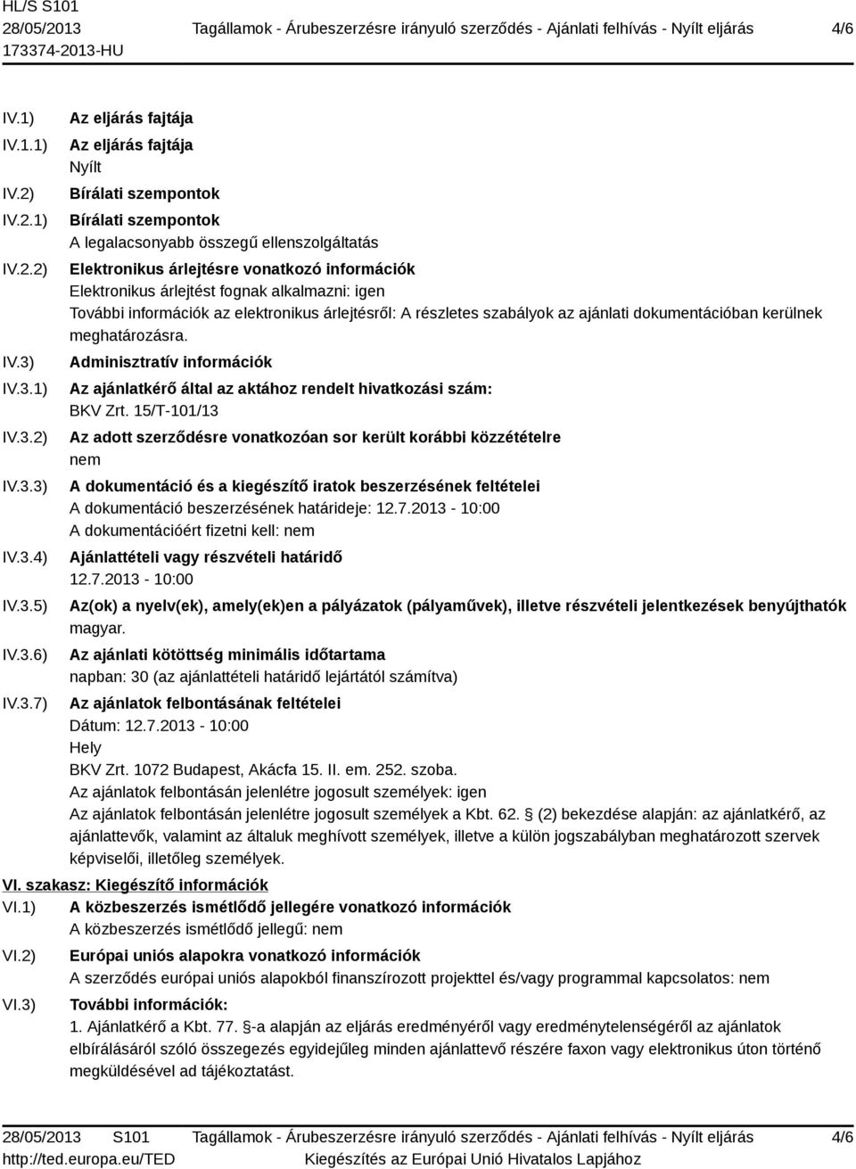 árlejtésre vonatkozó információk Elektronikus árlejtést fognak alkalmazni: igen További információk az elektronikus árlejtésről: A részletes szabályok az ajánlati dokumentációban kerülnek