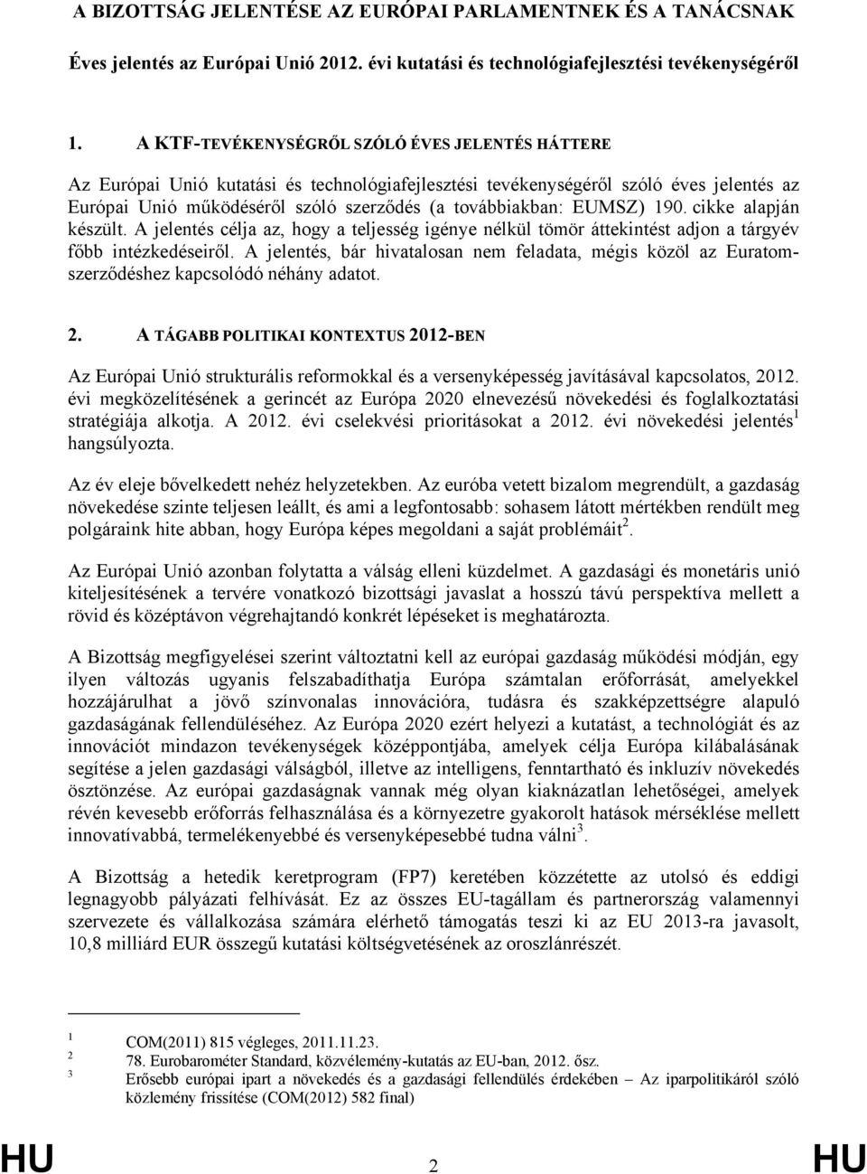 EUMSZ) 190. cikke alapján készült. A jelentés célja az, hogy a teljesség igénye nélkül tömör áttekintést adjon a tárgyév főbb intézkedéseiről.