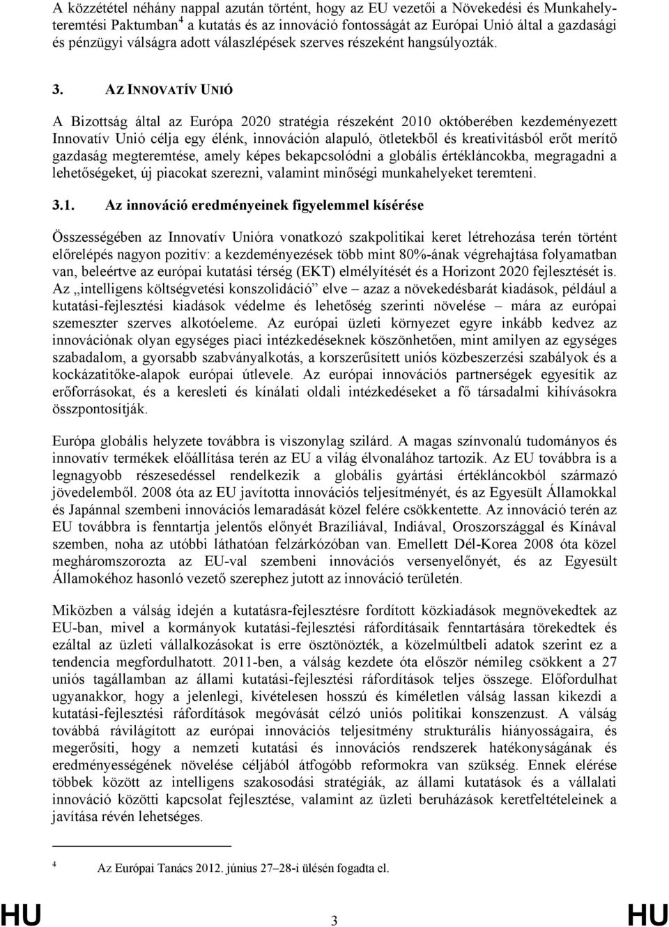 AZ INNOVATÍV UNIÓ A Bizottság által az Európa 2020 stratégia részeként 2010 októberében kezdeményezett Innovatív Unió célja egy élénk, innováción alapuló, ötletekből és kreativitásból erőt merítő