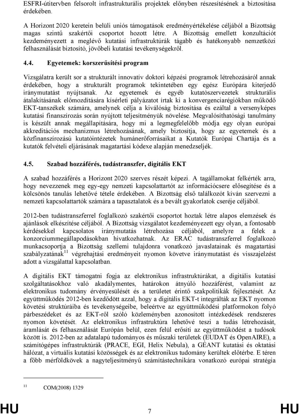 A Bizottság emellett konzultációt kezdeményezett a meglévő kutatási infrastruktúrák tágabb és hatékonyabb nemzetközi felhasználását biztosító, jövőbeli kutatási tevékenységekről. 4.