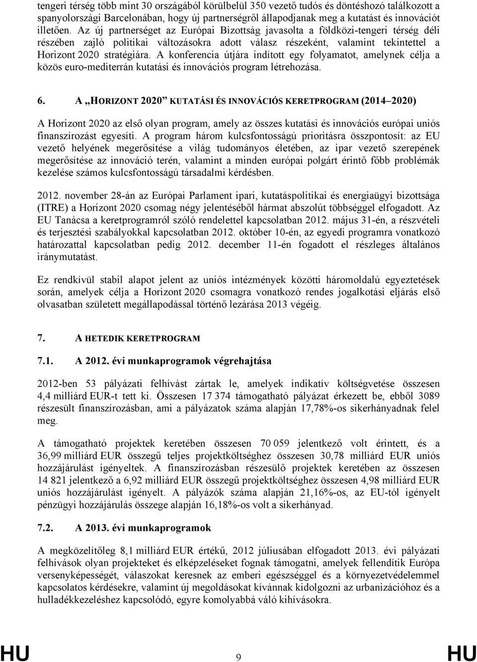 A konferencia útjára indított egy folyamatot, amelynek célja a közös euro-mediterrán kutatási és innovációs program létrehozása. 6.