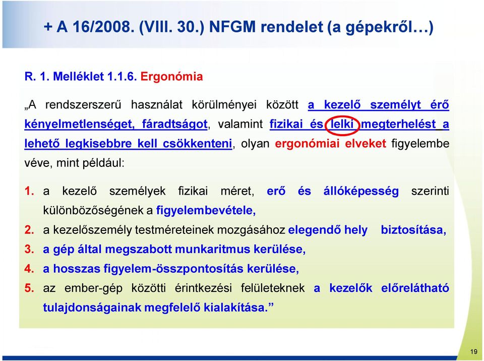 Ergonómia A rendszerszerű használat körülményei között a kezelő személyt érő kényelmetlenséget, fáradtságot, valamint fizikai és lelki megterhelést a lehető legkisebbre kell