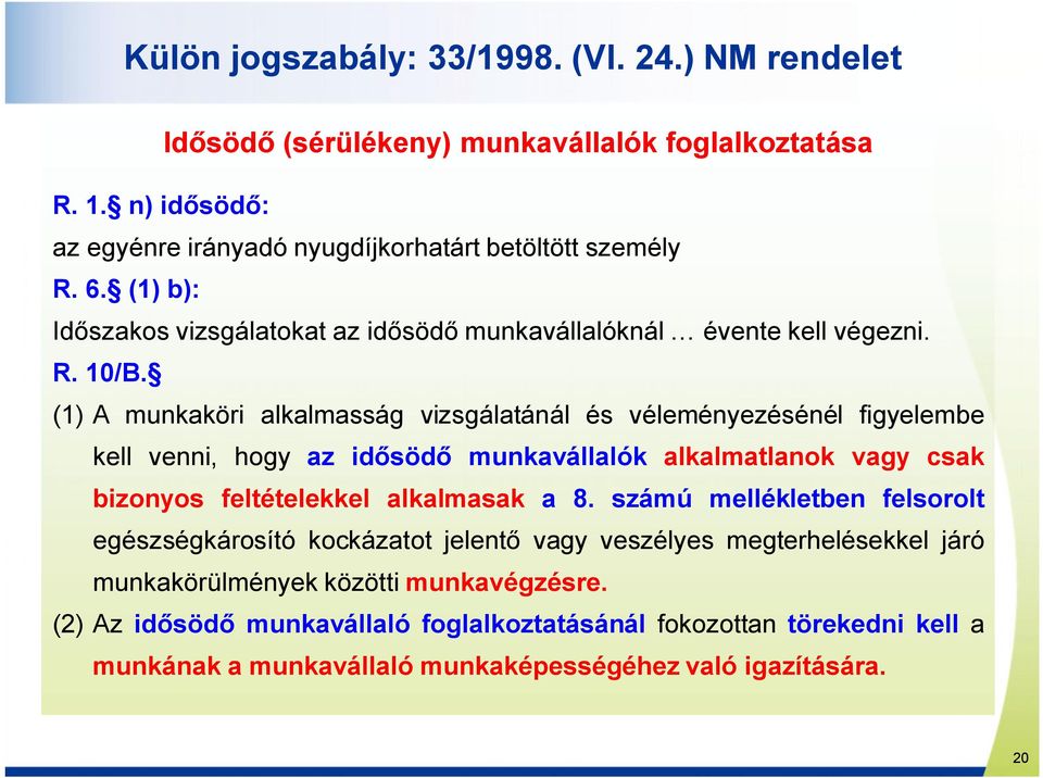 (1) A munkaköri alkalmasság vizsgálatánál és véleményezésénél figyelembe kell venni, hogy az idősödő munkavállalók alkalmatlanok vagy csak bizonyos feltételekkel alkalmasak a 8.