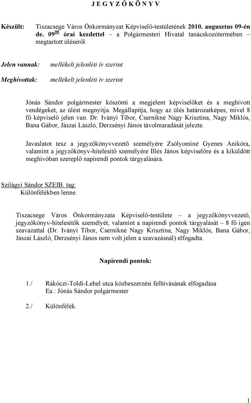 Megállapítja, hogy az ülés határozatképes, mivel 8 fő képviselő jelen van. Dr. Iványi Tibor, Csernikné Nagy Krisztina, Nagy Miklós, Bana Gábor, Jászai László, Derzsényi János távolmaradását jelezte.