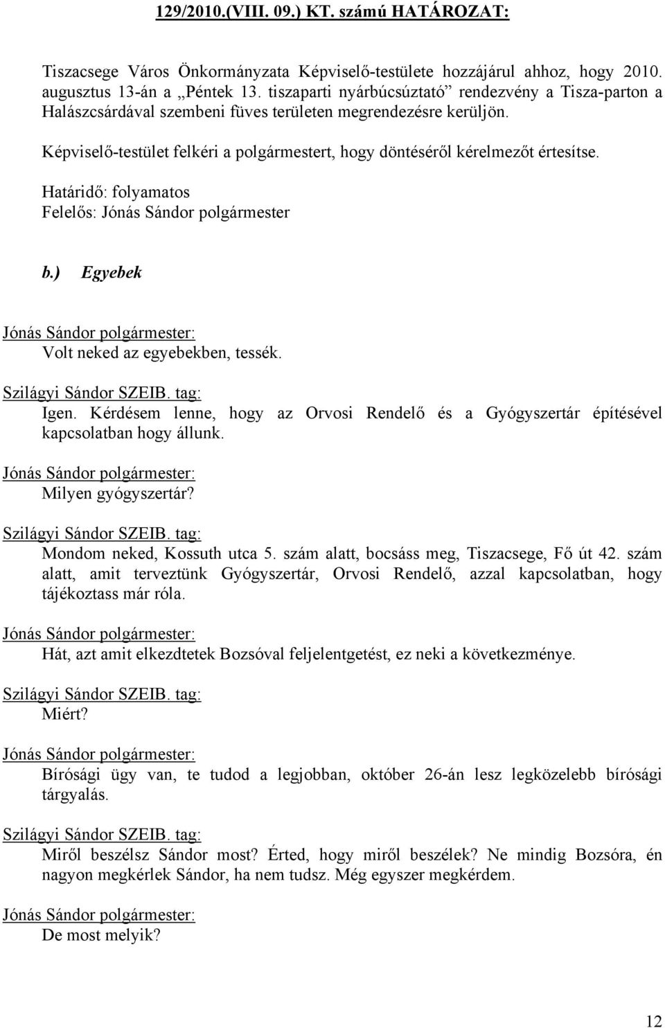 Határidő: folyamatos Felelős: Jónás Sándor polgármester b.) Egyebek Volt neked az egyebekben, tessék. Igen.