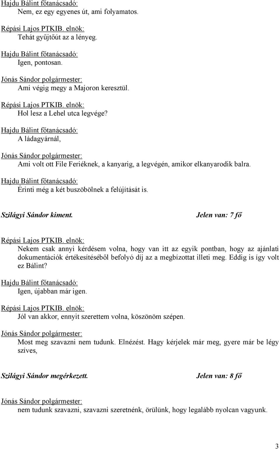 Jelen van: 7 fő Répási Lajos PTKIB. elnök: Nekem csak annyi kérdésem volna, hogy van itt az egyik pontban, hogy az ajánlati dokumentációk értékesítéséből befolyó díj az a megbízottat illeti meg.