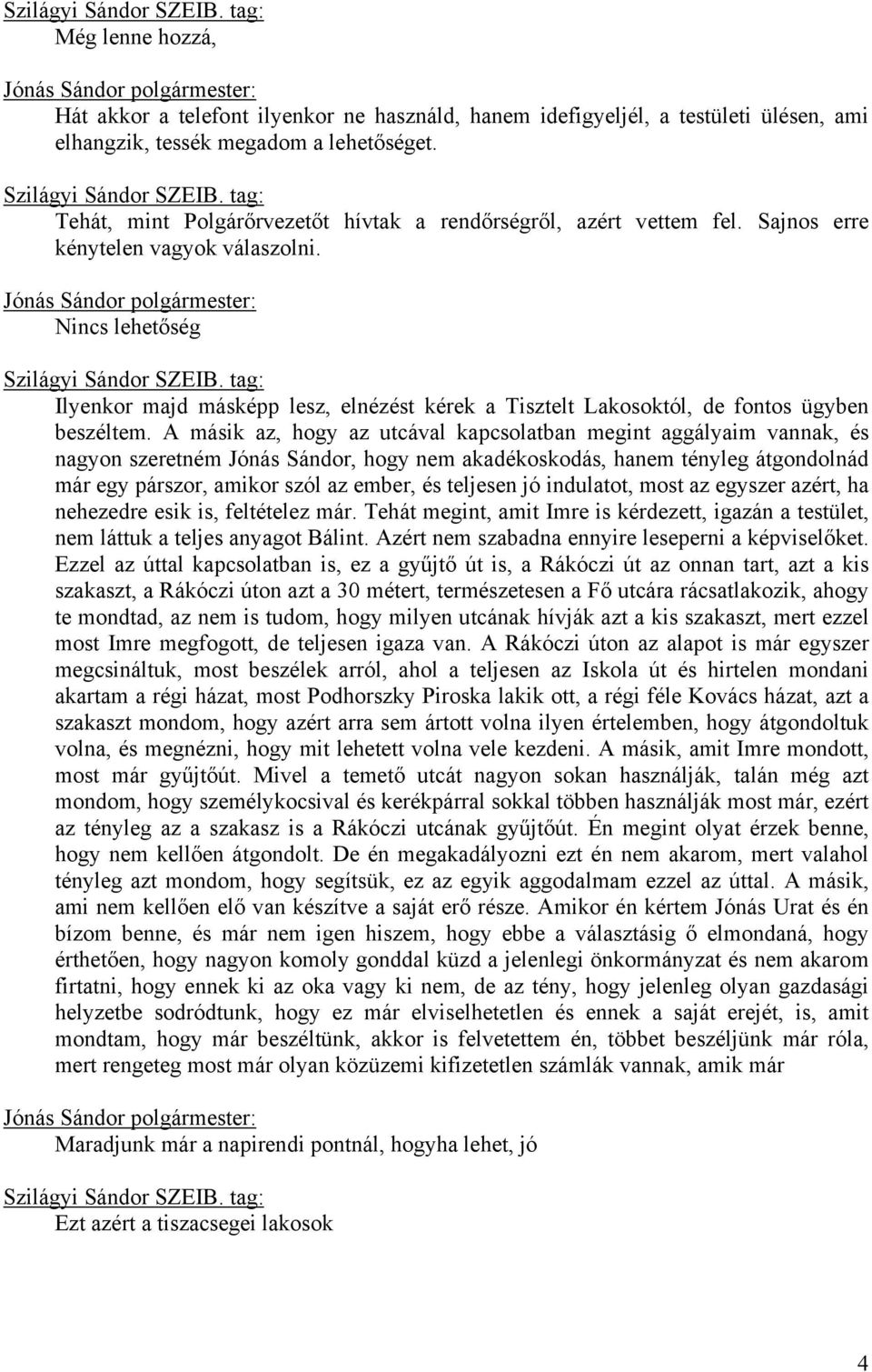 Nincs lehetőség Ilyenkor majd másképp lesz, elnézést kérek a Tisztelt Lakosoktól, de fontos ügyben beszéltem.