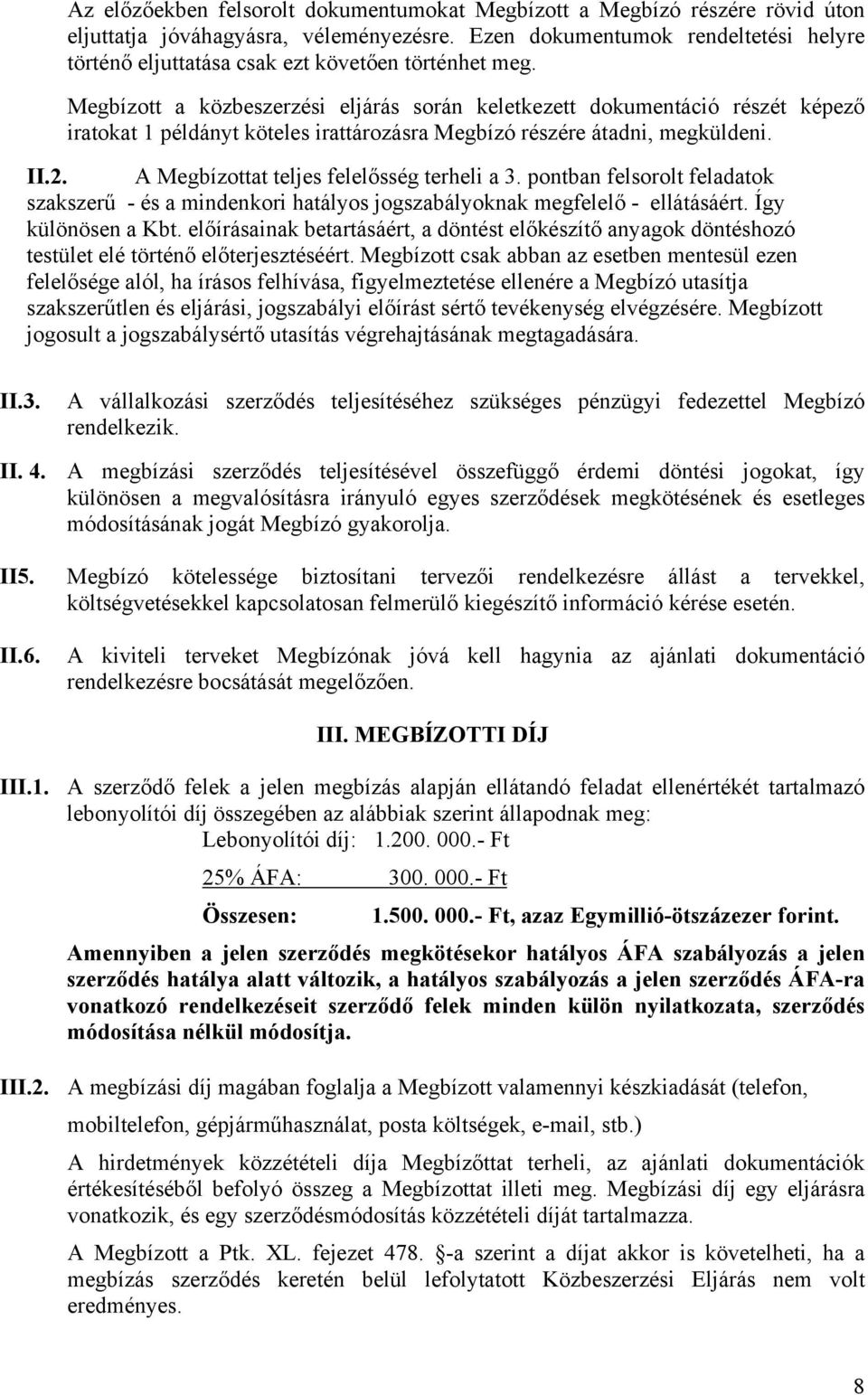 Megbízott a közbeszerzési eljárás során keletkezett dokumentáció részét képező iratokat 1 példányt köteles irattározásra Megbízó részére átadni, megküldeni. II.2.