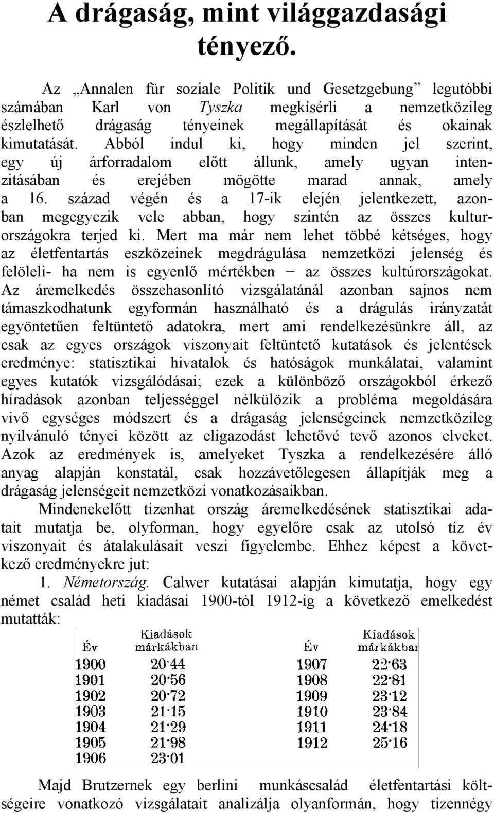 Abból indul ki, hogy minden jel szerint, egy új árforradalom előtt állunk, amely ugyan intenzitásában és erejében mögötte marad annak, amely a 16.