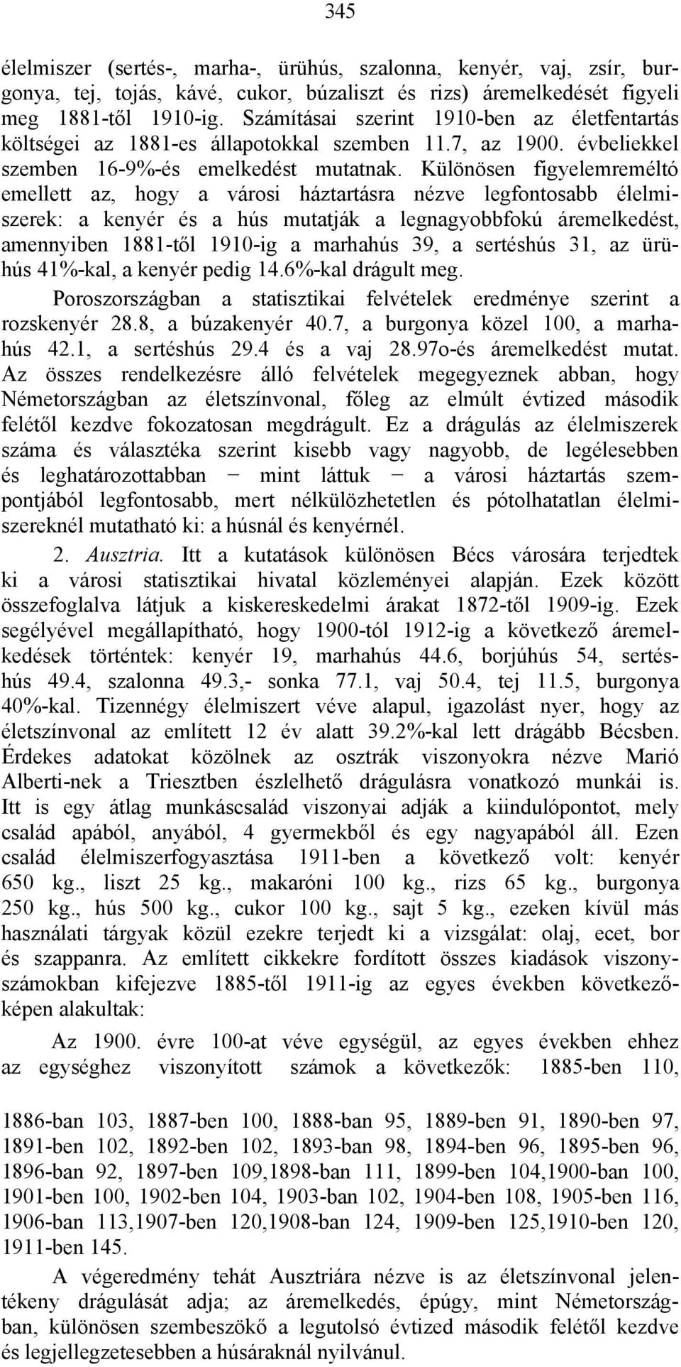 Különösen figyelemreméltó emellett az, hogy a városi háztartásra nézve legfontosabb élelmiszerek: a kenyér és a hús mutatják a legnagyobbfokú áremelkedést, amennyiben 1881-től 1910-ig a marhahús 39,