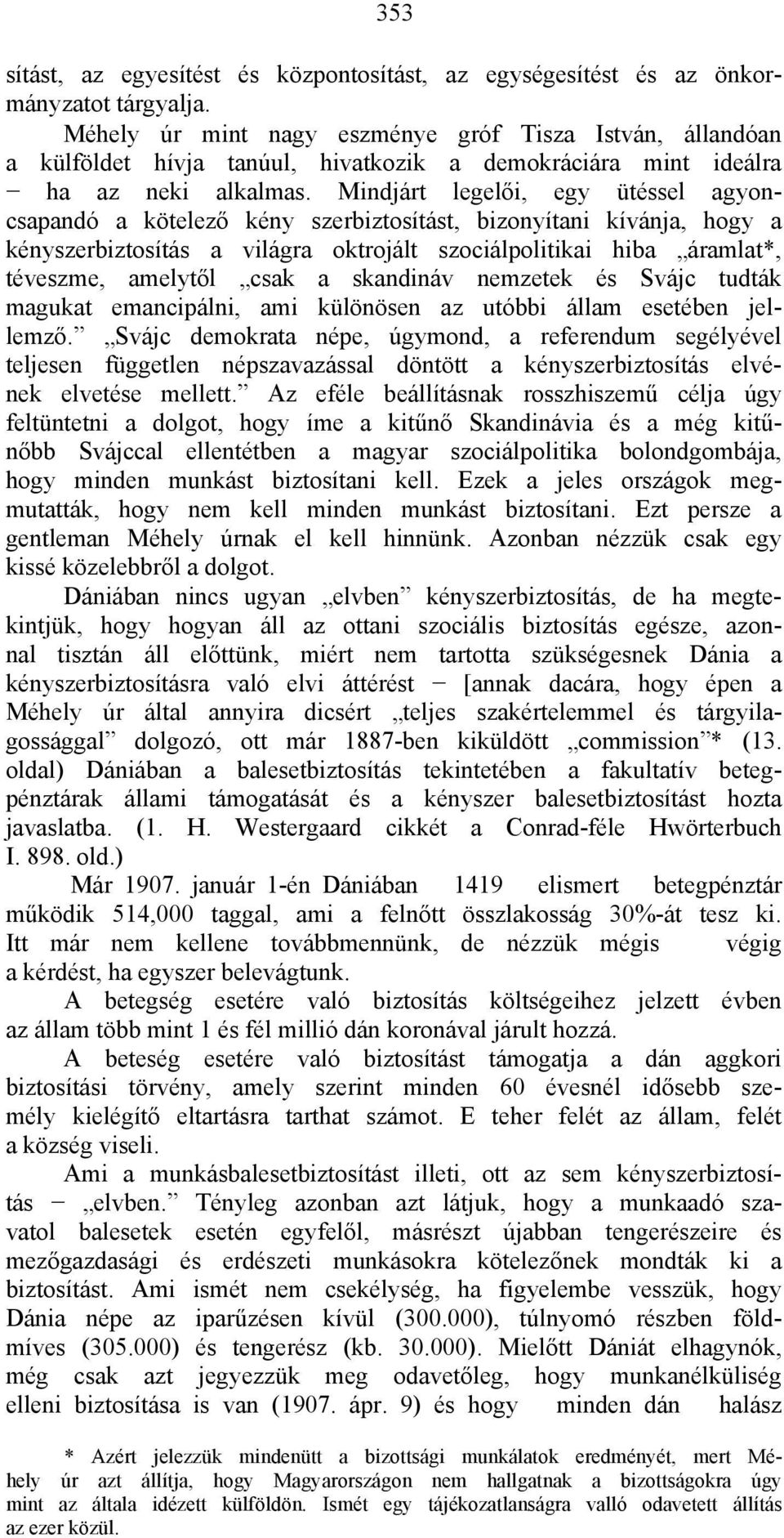 Mindjárt legelői, egy ütéssel agyoncsapandó a kötelező kény szerbiztosítást, bizonyítani kívánja, hogy a kényszerbiztosítás a világra oktrojált szociálpolitikai hiba áramlat*, téveszme, amelytől csak