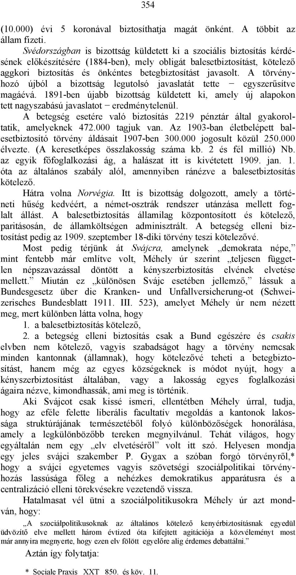 A törvényhozó újból a bizottság legutolsó javaslatát tette egyszerűsítve magáévá. 1891-ben újabb bizottság küldetett ki, amely új alapokon tett nagyszabású javaslatot eredménytelenül.