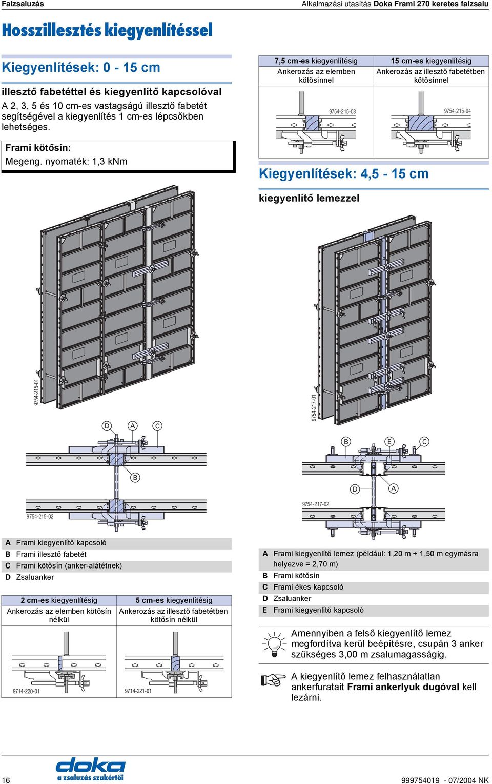 nyomaték: 1,3 knm 7,5 cm-es kiegyenlítésig 15 cm-es kiegyenlítésig nkerozás az elemben kötősínnel Kiegyenlítések: 4,5-15 cm nkerozás az illesztő fabetétben kötősínnel 9754-215-03 9754-215-04