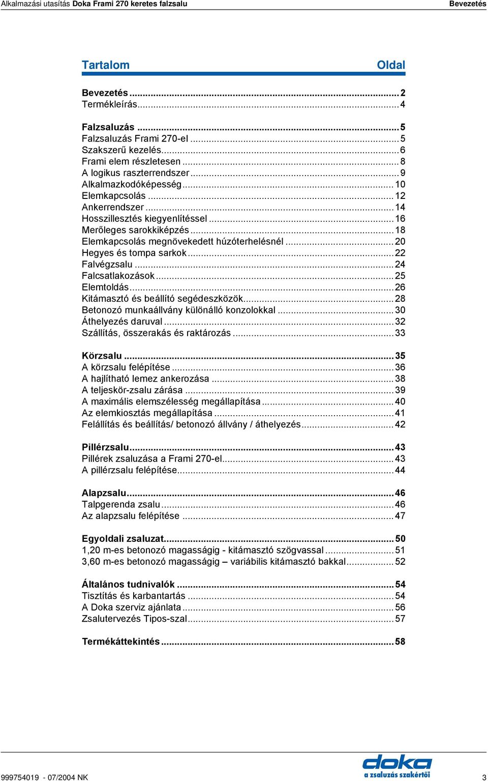 ..18 Elemkapcsolás megnövekedett húzóterhelésnél... Hegyes és tompa sarkok...22 Falvégzsalu...24 Falcsatlakozások...25 Elemtoldás...26 Kitámasztó és beállító segédeszközök.