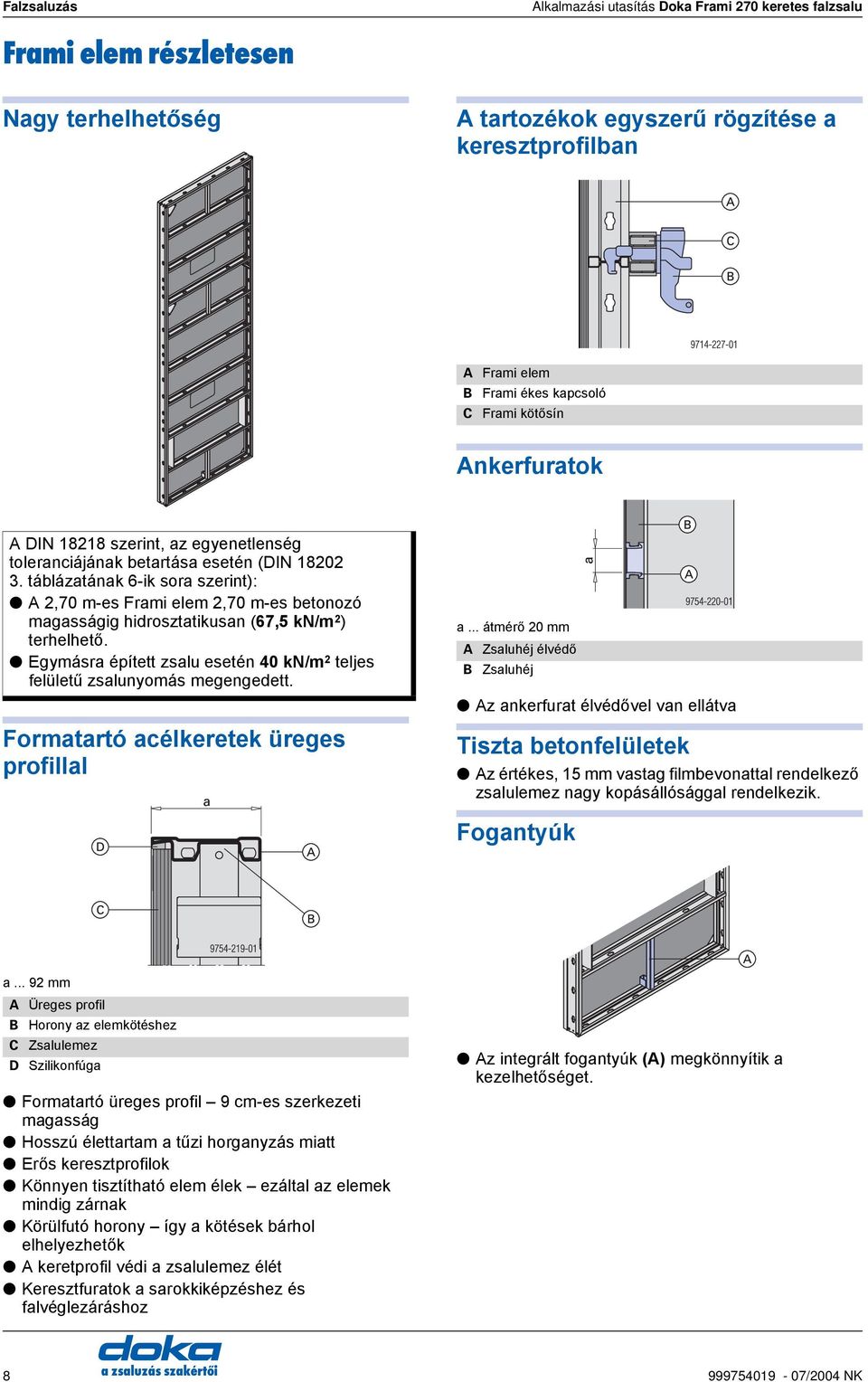 táblázatának 6-ik sora szerint): 2,70 m-es Frami elem 2,70 m-es betonozó magasságig hidrosztatikusan (67,5 kn/m 2 ) terhelhető.