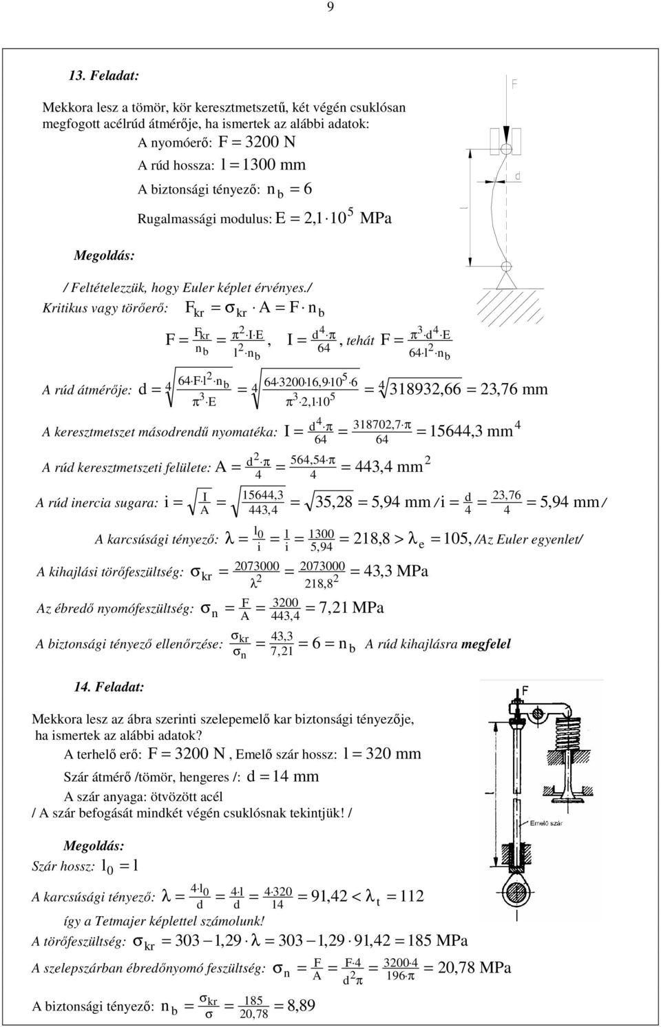 / Kritiku vagy törıerı: kr σkr n b I E, I d kr π π, tehát π d E nb l n 6 b 6l nb rúd átmérıje: d 6l n 6 6,9 5 b 6 5 π E π, 89,66,76 mm kereztmetzet máodrendő nyomatéka: d 87,7 I π π 56, mm 6 6 rúd