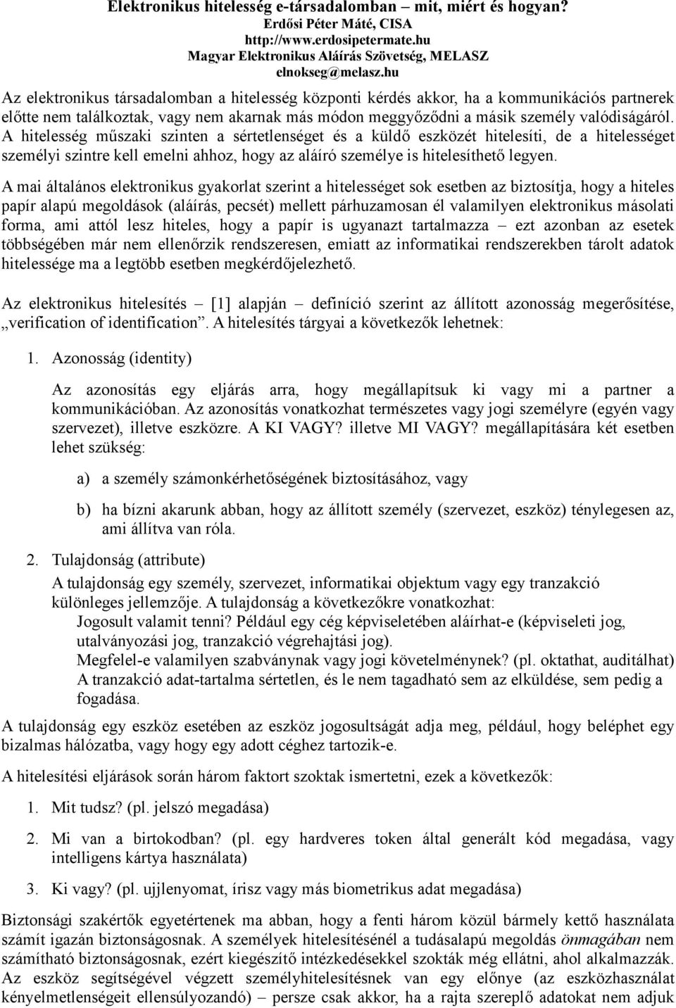 A hitelesség műszaki szinten a sértetlenséget és a küldő eszközét hitelesíti, de a hitelességet személyi szintre kell emelni ahhoz, hogy az aláíró személye is hitelesíthető legyen.