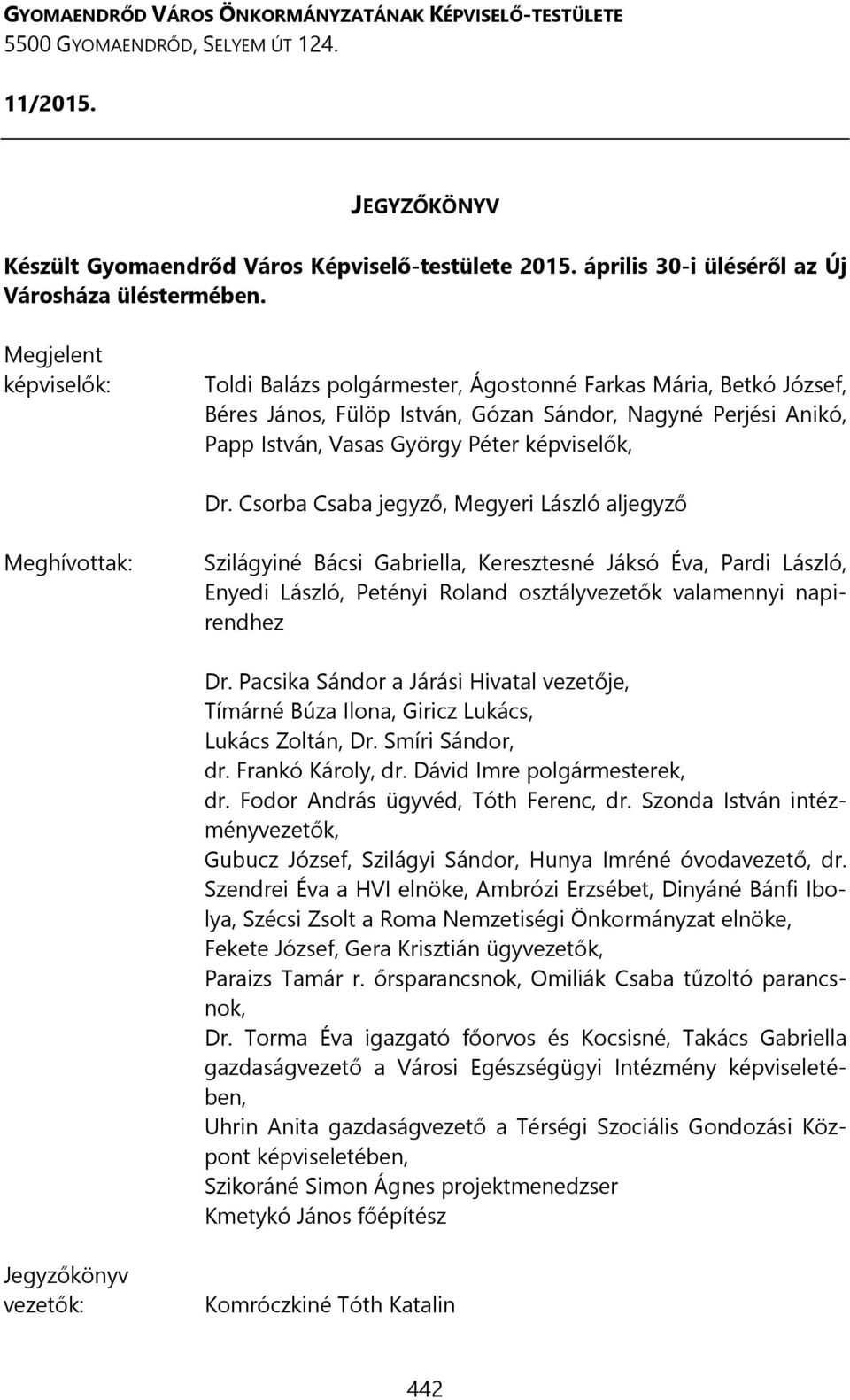 Megjelent képviselők: Toldi Balázs polgármester, Ágostonné Farkas Mária, Betkó József, Béres János, Fülöp István, Gózan Sándor, Nagyné Perjési Anikó, Papp István, Vasas György Péter képviselők, Dr.