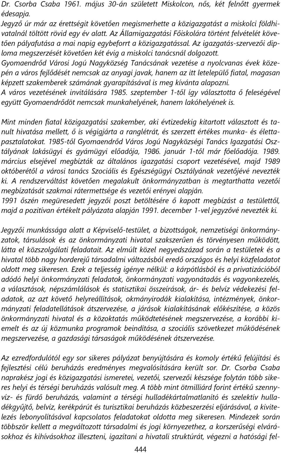 Az Államigazgatási Főiskolára történt felvételét követően pályafutása a mai napig egybeforrt a közigazgatással.