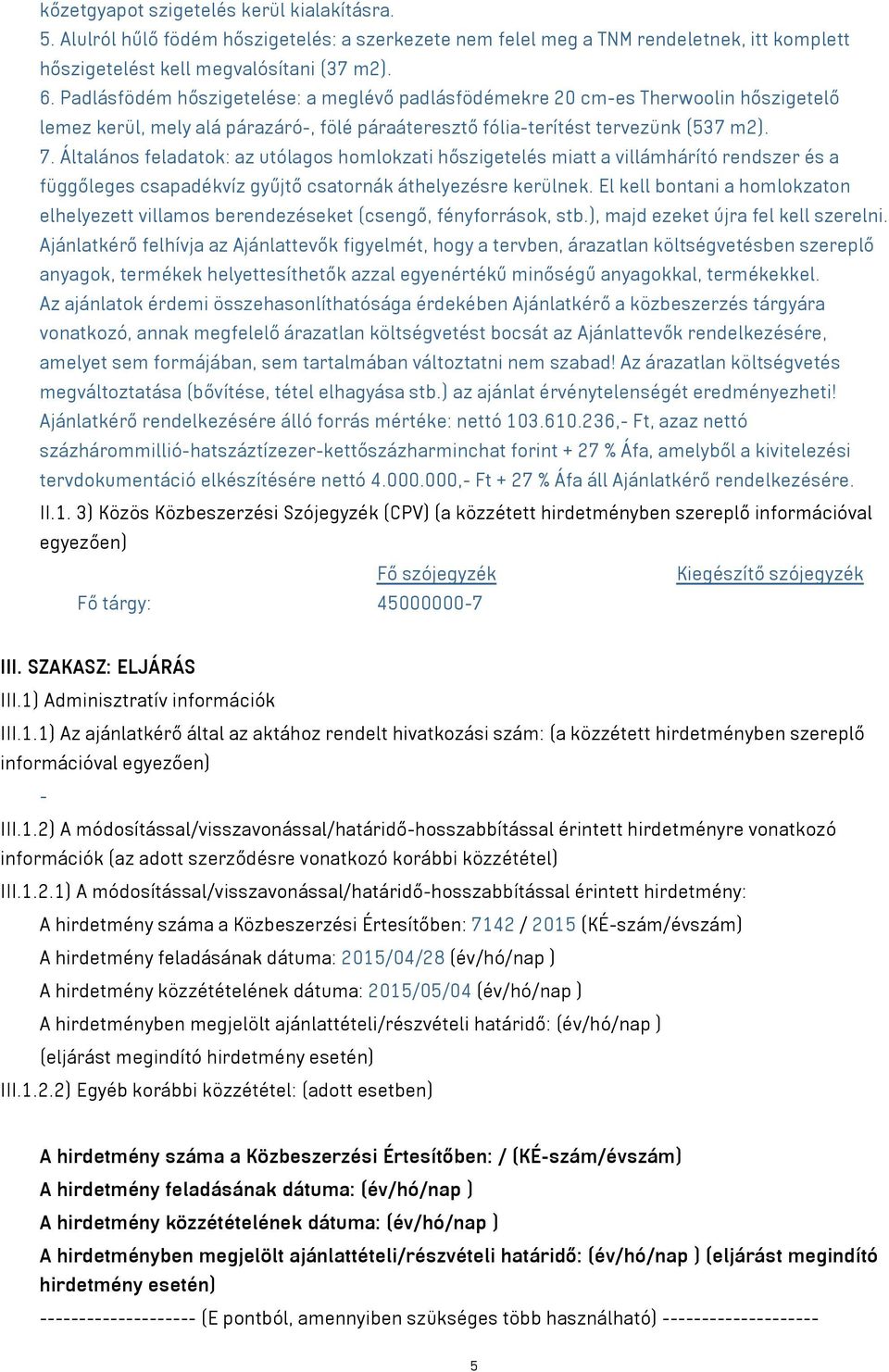 Általános feladatok: az utólagos homlokzati hőszigetelés miatt a villámhárító rendszer és a függőleges csapadékvíz gyűjtő csatornák áthelyezésre kerülnek.