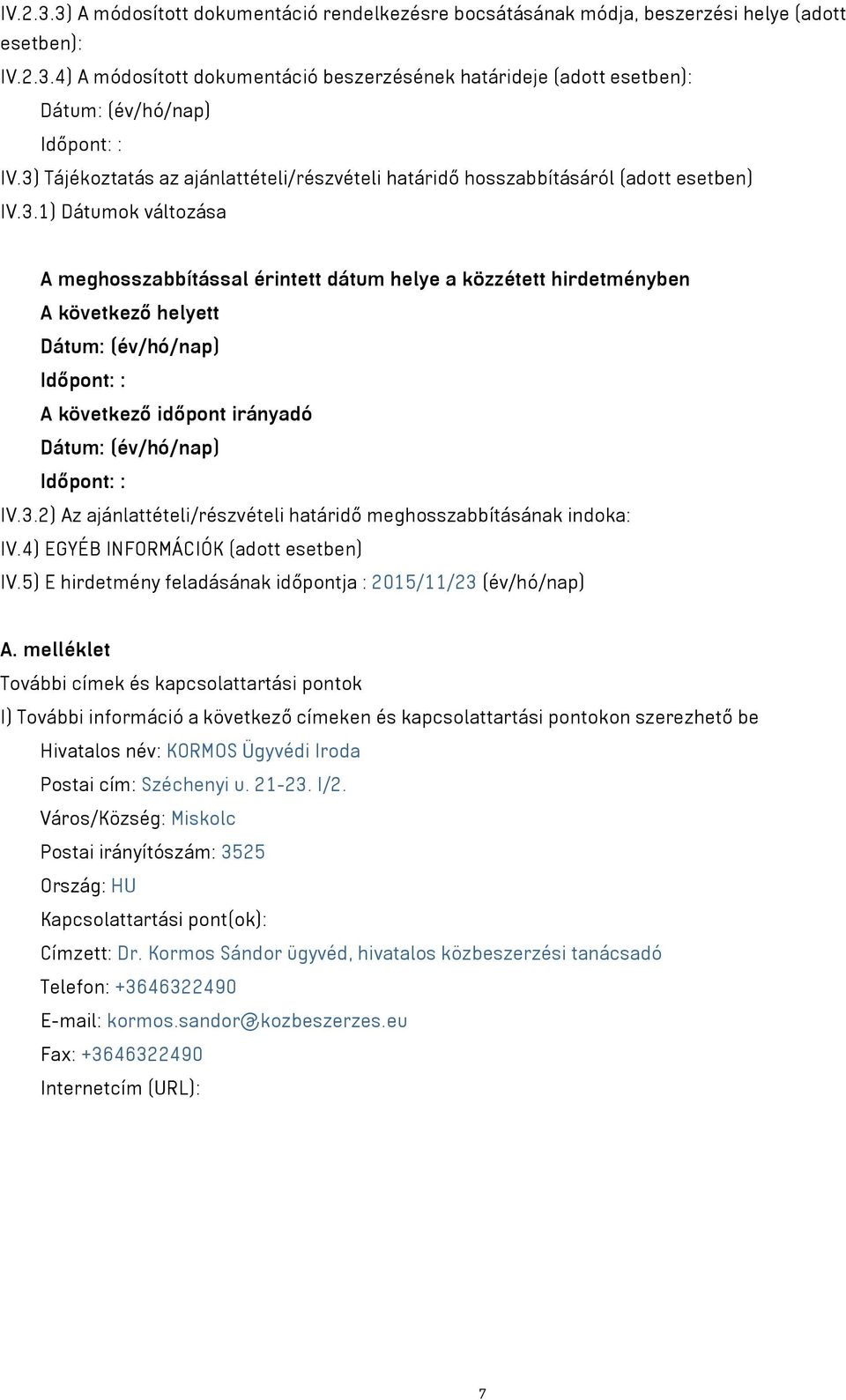 3.2) Az ajánlattételi/részvételi határidő meghosszabbításának indoka: IV.4) EGYÉB INFORMÁCIÓK (adott esetben) IV.5) E hirdetmény feladásának időpontja : 2015/11/23 (év/hó/nap) A.