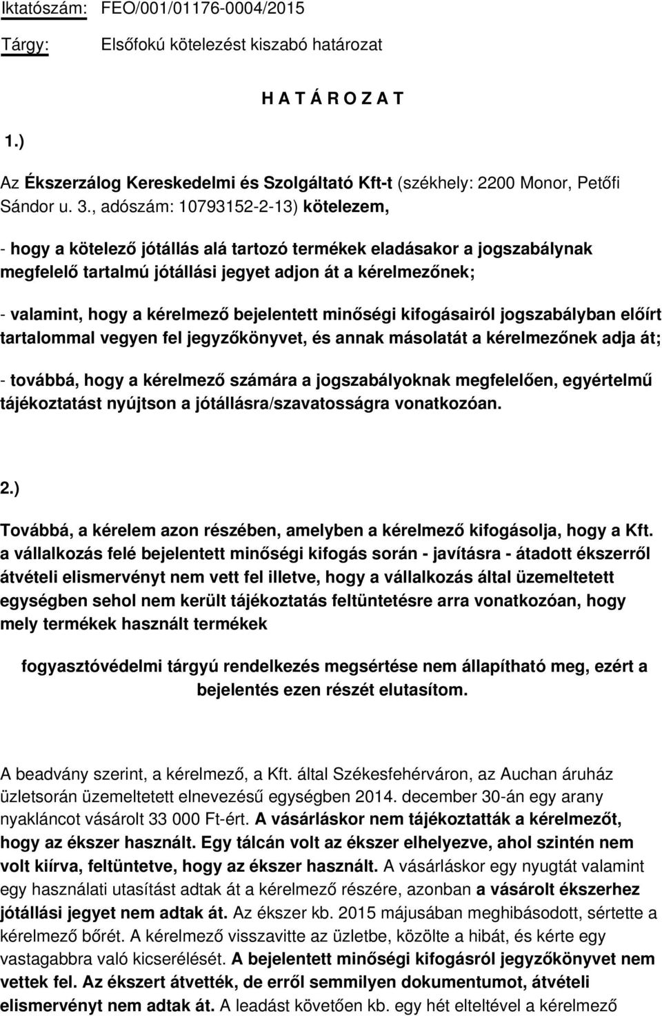 kérelmező bejelentett minőségi kifogásairól jogszabályban előírt tartalommal vegyen fel jegyzőkönyvet, és annak másolatát a kérelmezőnek adja át; - továbbá, hogy a kérelmező számára a jogszabályoknak