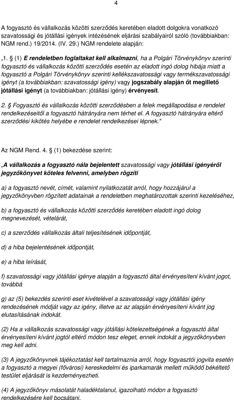 (1) E rendeletben foglaltakat kell alkalmazni, ha a Polgári Törvénykönyv szerinti fogyasztó és vállalkozás közötti szerződés esetén az eladott ingó dolog hibája miatt a fogyasztó a Polgári