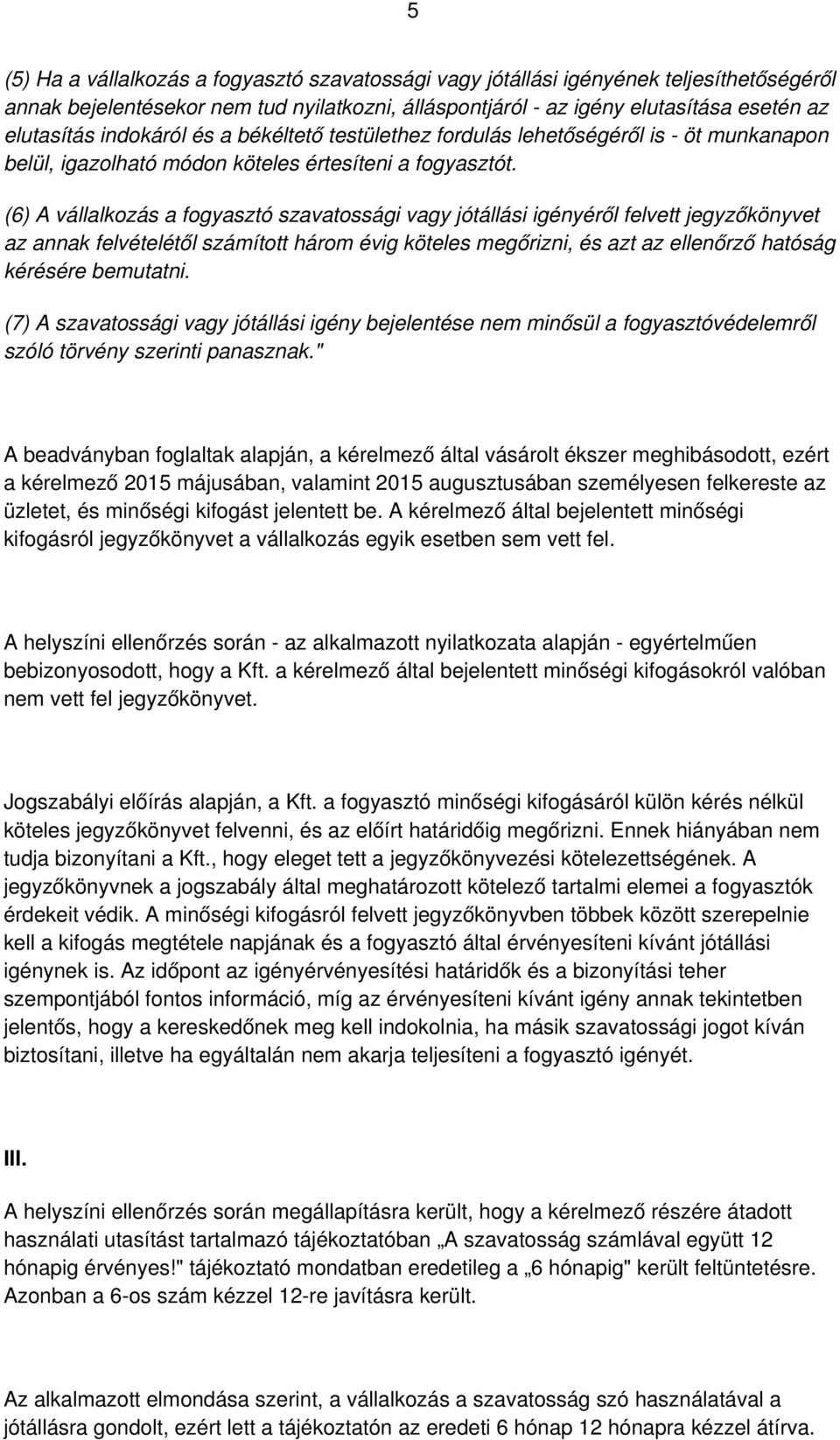 (6) A vállalkozás a fogyasztó szavatossági vagy jótállási igényéről felvett jegyzőkönyvet az annak felvételétől számított három évig köteles megőrizni, és azt az ellenőrző hatóság kérésére bemutatni.