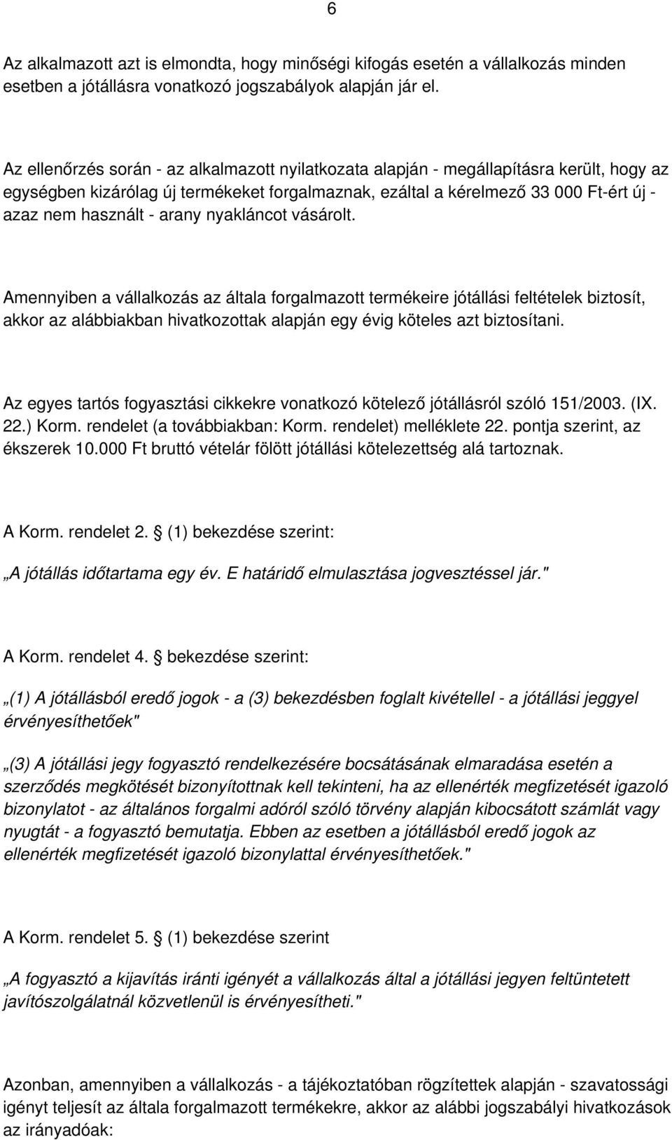 arany nyakláncot vásárolt. Amennyiben a vállalkozás az általa forgalmazott termékeire jótállási feltételek biztosít, akkor az alábbiakban hivatkozottak alapján egy évig köteles azt biztosítani.