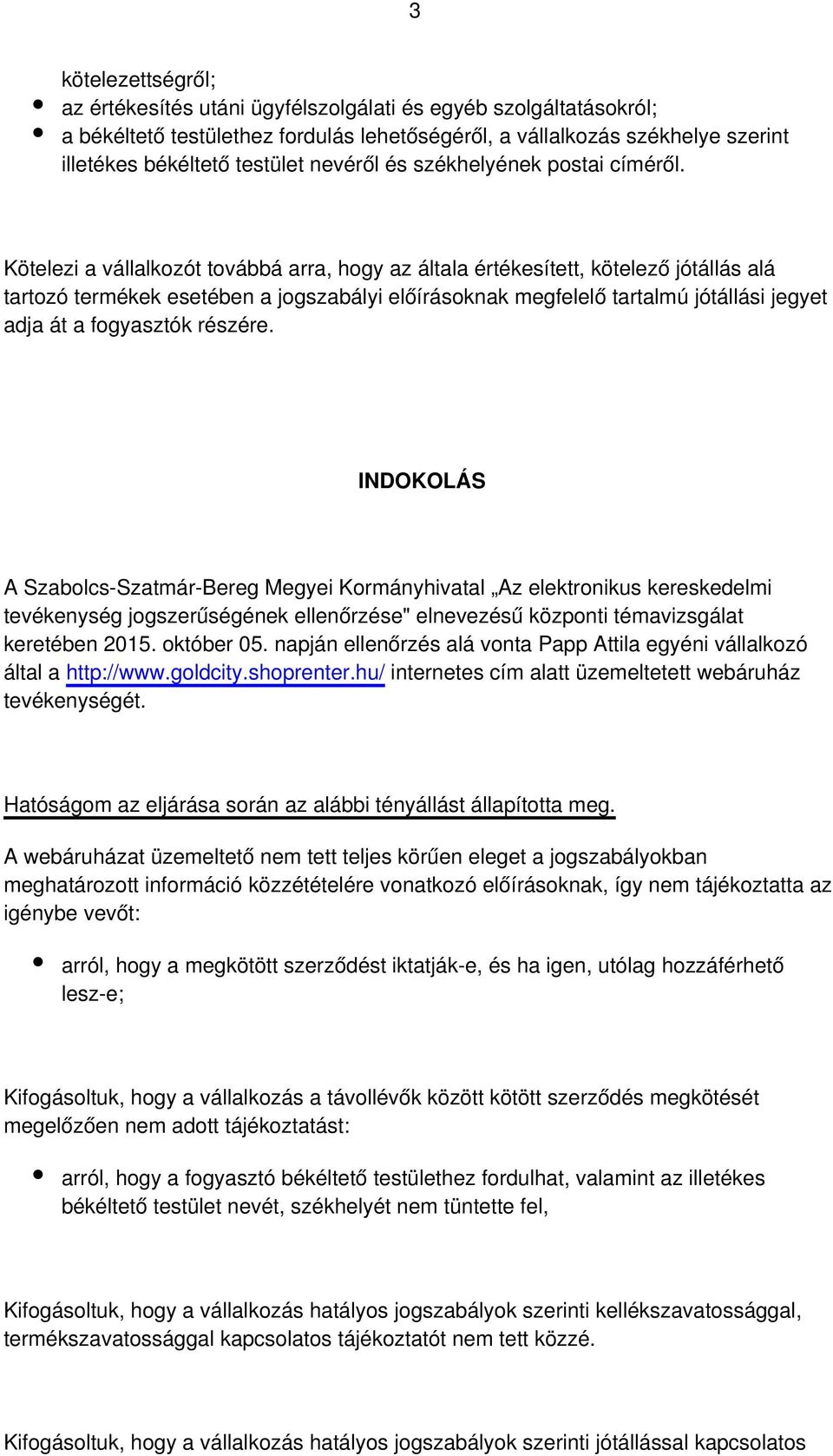 Kötelezi a vállalkozót továbbá arra, hogy az általa értékesített, kötelező jótállás alá tartozó termékek esetében a jogszabályi előírásoknak megfelelő tartalmú jótállási jegyet adja át a fogyasztók