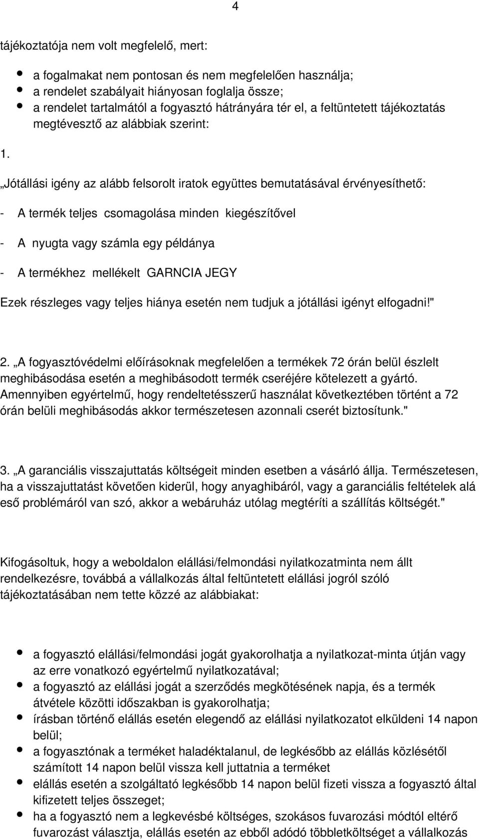 az alábbiak szerint: Jótállási igény az alább felsorolt iratok együttes bemutatásával érvényesíthető: - A termék teljes csomagolása minden kiegészítővel - A nyugta vagy számla egy példánya - A