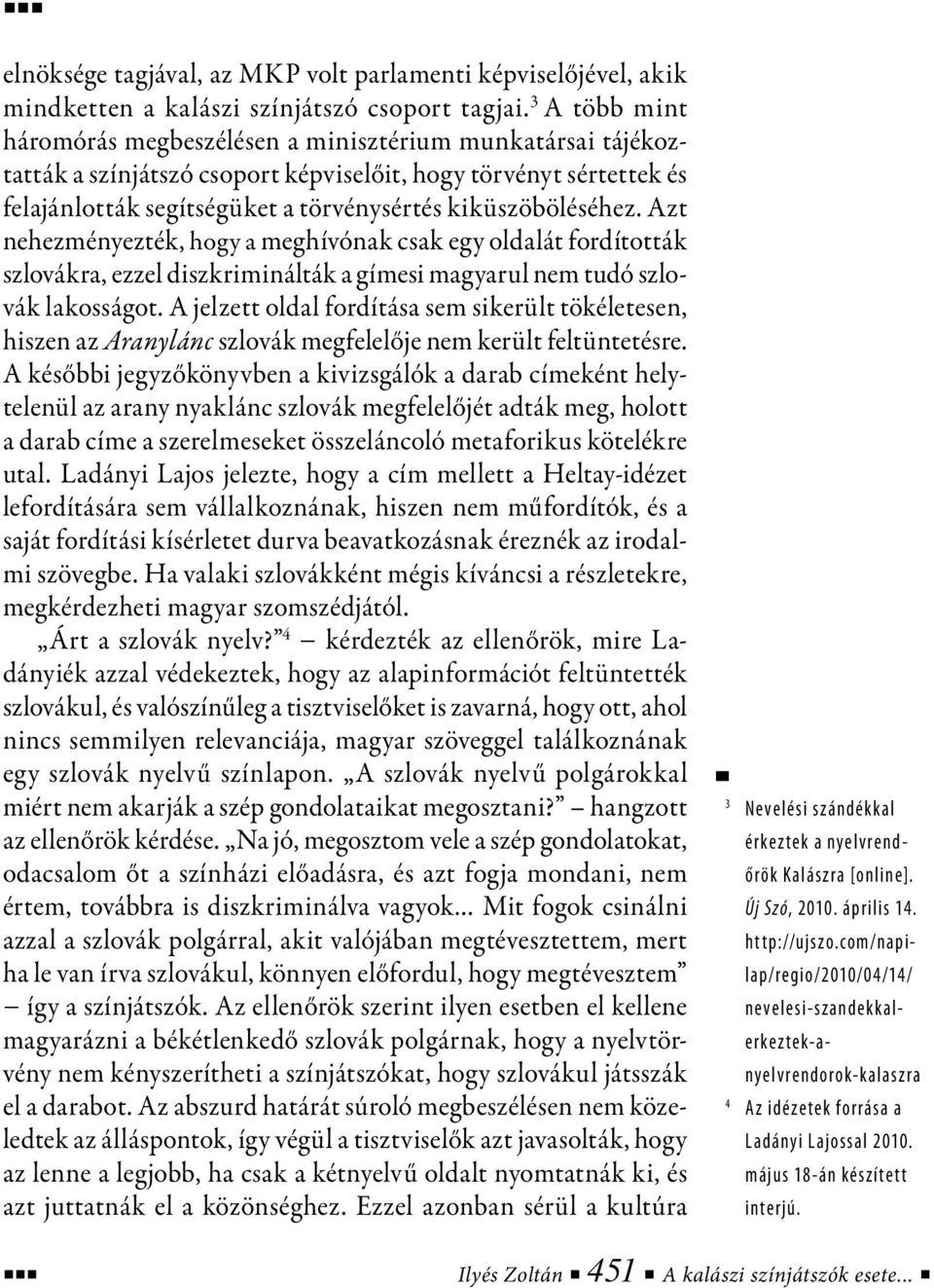 Azt nehezményezték, hogy a meghívónak csak egy oldalát fordították szlovákra, ezzel diszkriminálták a gímesi magyarul nem tudó szlovák lakosságot.