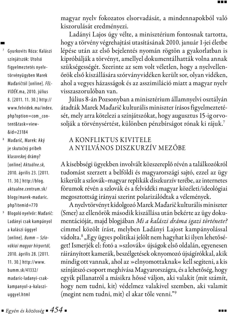 sk/ blogy/marek-madaric. php?itemid=770 9 Blogoló nyelvőr: Maďarič: Ladányi csak kampányol a kalászi üggyel [online]. Bumm Szlovákiai magyar hírportál, 2010. április 28. [2011. 11. 30.] http://www.