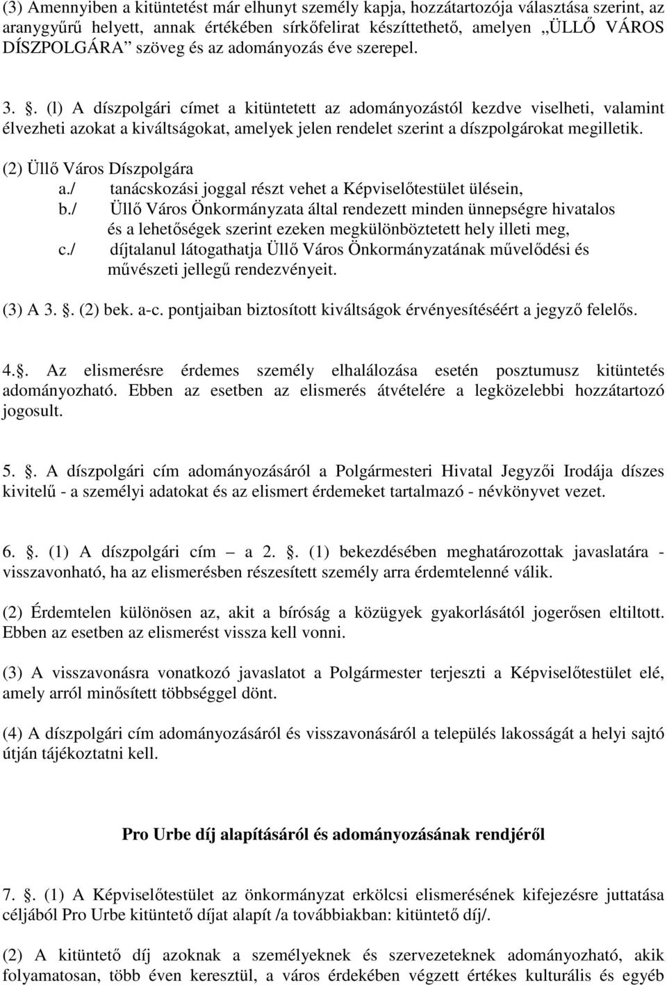 . (l) A díszpolgári címet a kitüntetett az adományozástól kezdve viselheti, valamint élvezheti azokat a kiváltságokat, amelyek jelen rendelet szerint a díszpolgárokat megilletik.