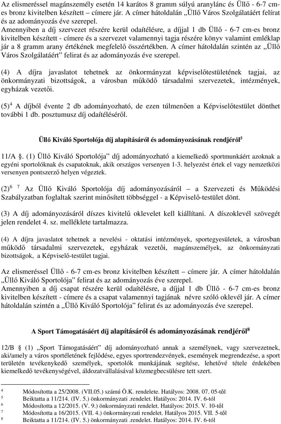 Amennyiben a díj szervezet részére kerül odaítélésre, a díjjal 1 db Üllő - 6-7 cm-es bronz kivitelben készített - címere és a szervezet valamennyi tagja részére könyv valamint emléklap jár a 8 gramm