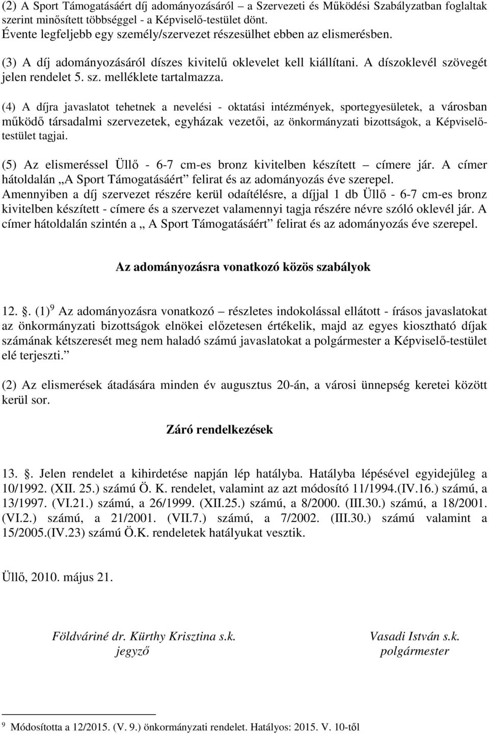 (4) A díjra javaslatot tehetnek a nevelési - oktatási intézmények, sportegyesületek, a városban működő társadalmi szervezetek, egyházak vezetői, az önkormányzati bizottságok, a Képviselőtestület