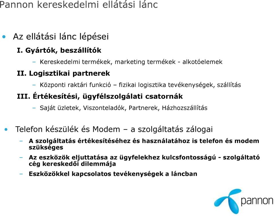 Értékesítési, ügyfélszolgálati csatornák Saját üzletek, Viszonteladók, Partnerek, Házhozszállítás Telefon készülék és Modem a szolgáltatás zálogai A